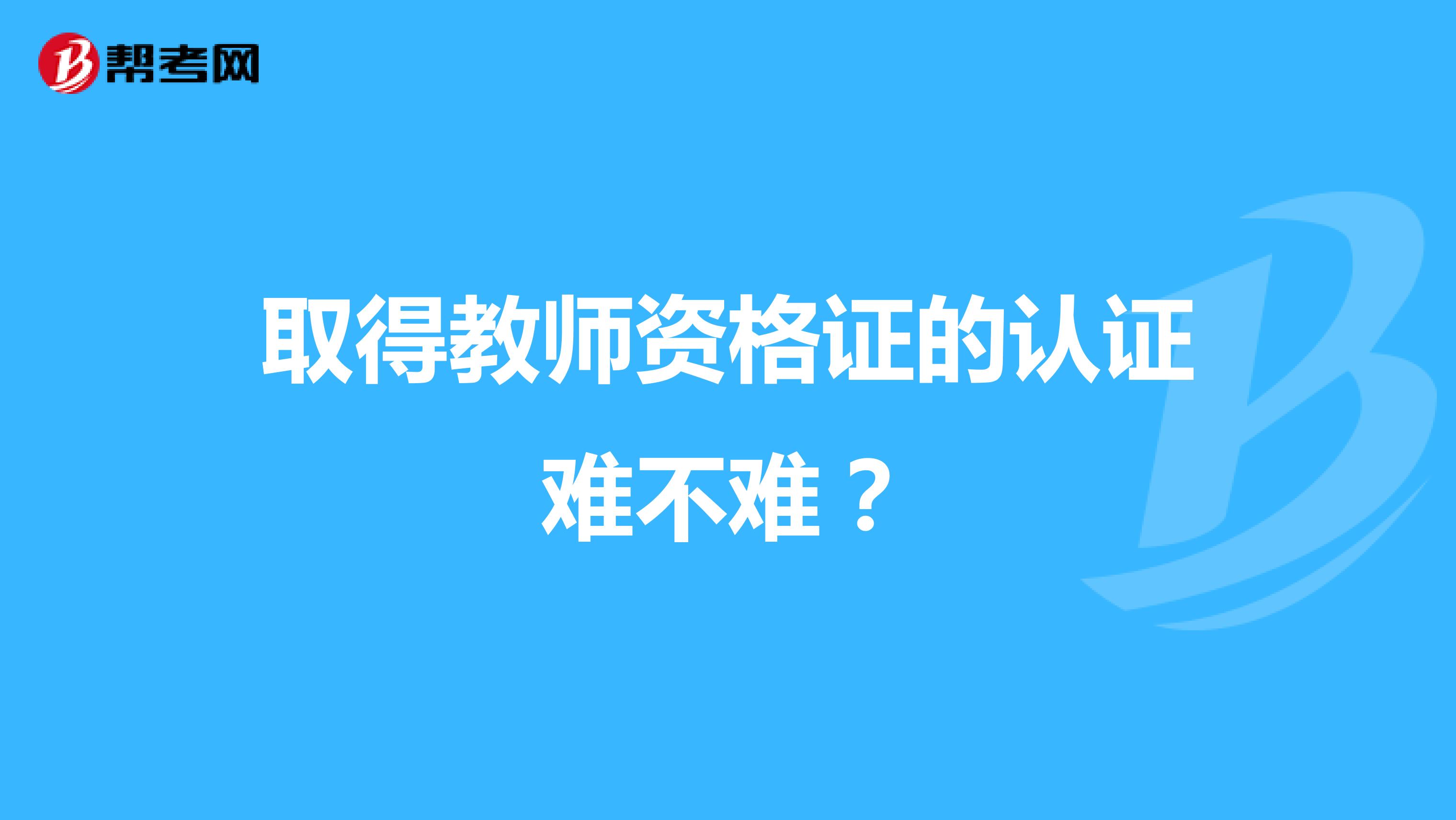 取得教师资格证的认证难不难?