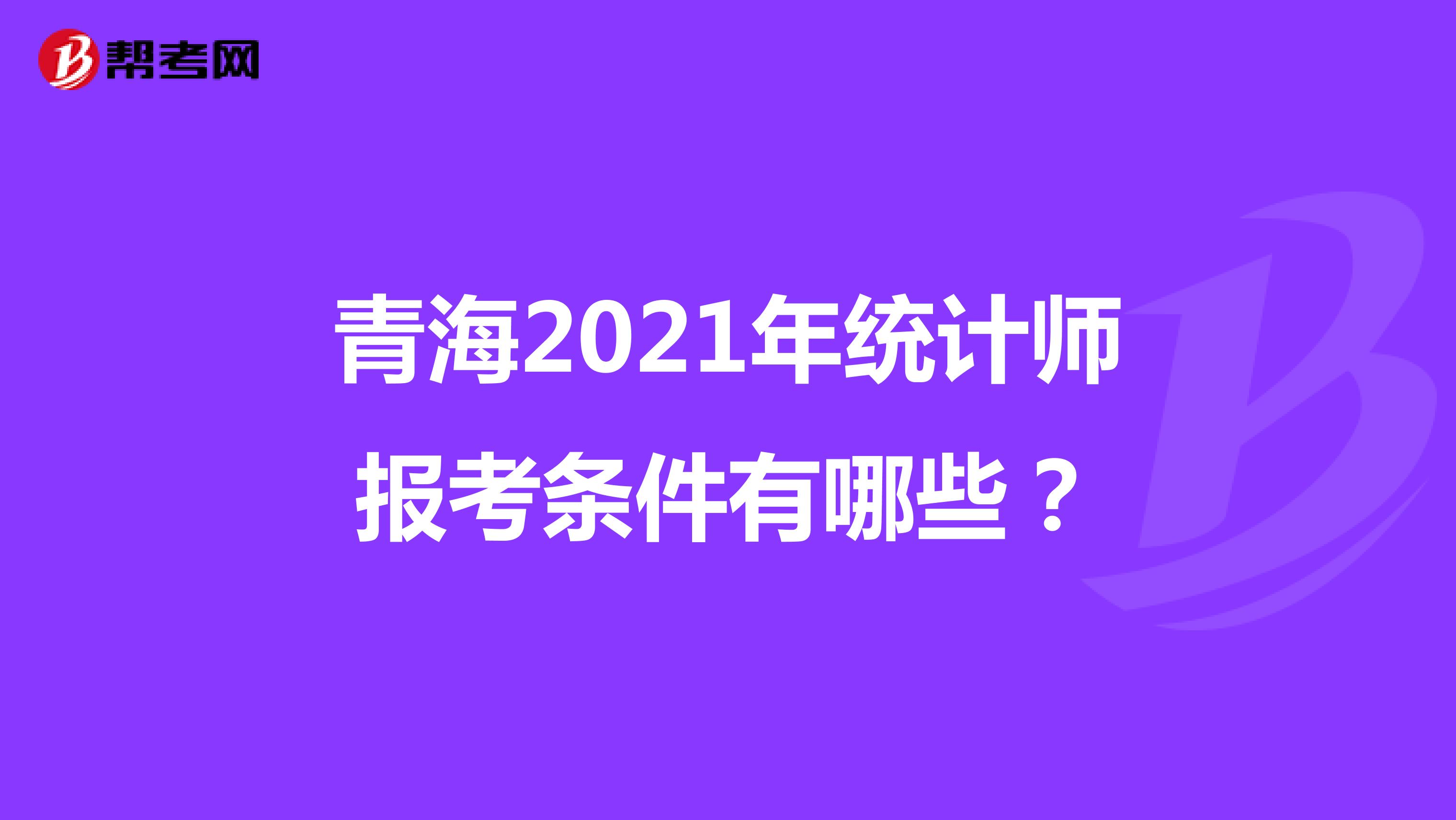 青海2021年統(tǒng)計(jì)師報(bào)考條件有哪些？