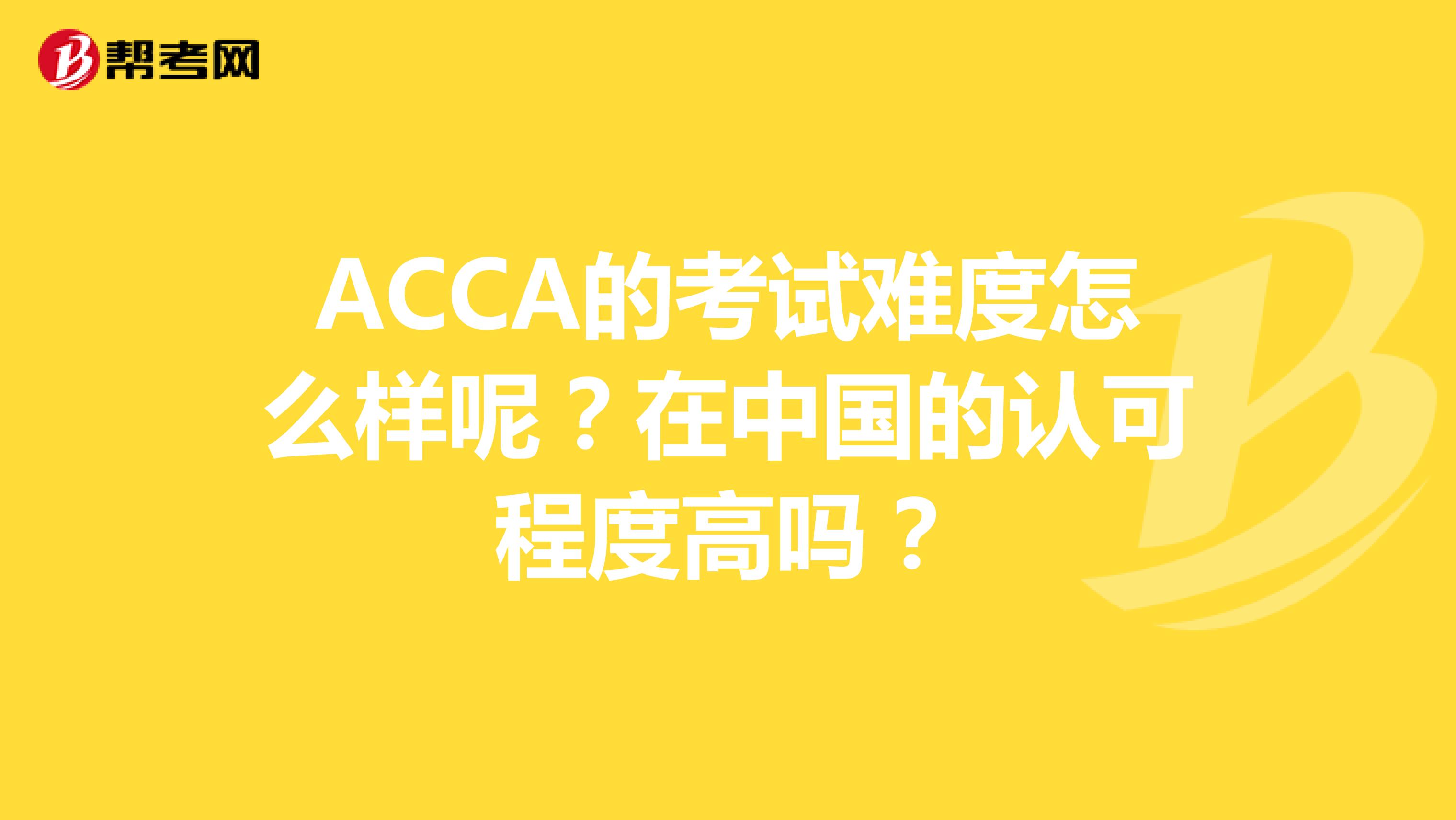 ACCA的考试难度怎么样呢？在中国的认可程度高吗？