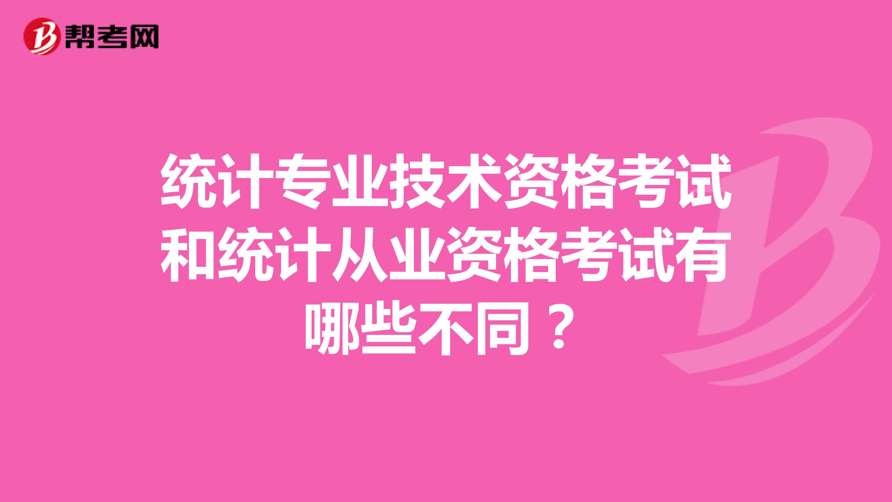 统计专业技术资格考试和统计从业资格考试有哪些不同？