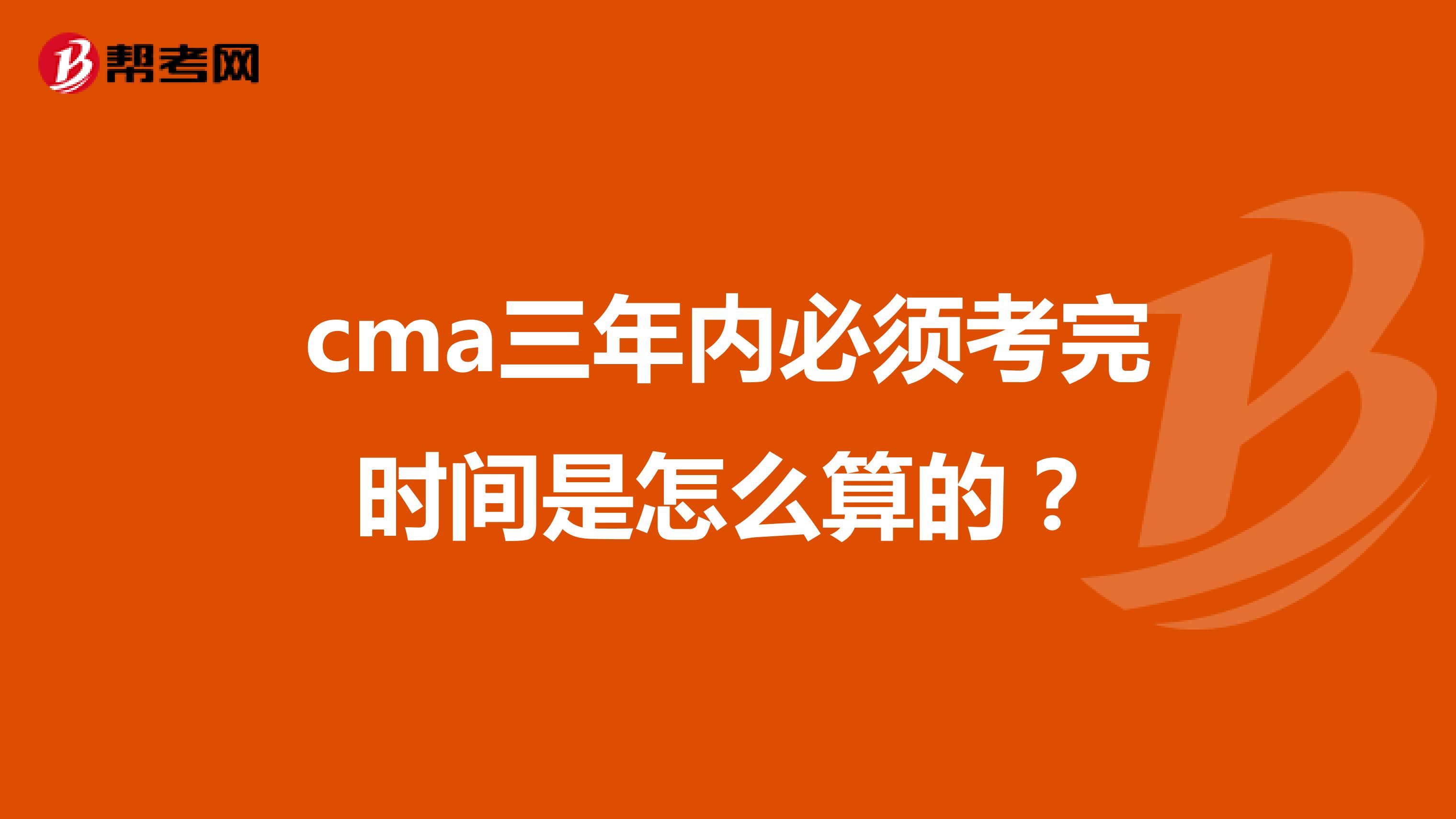 cma三年内必须考完时间是怎么算的?