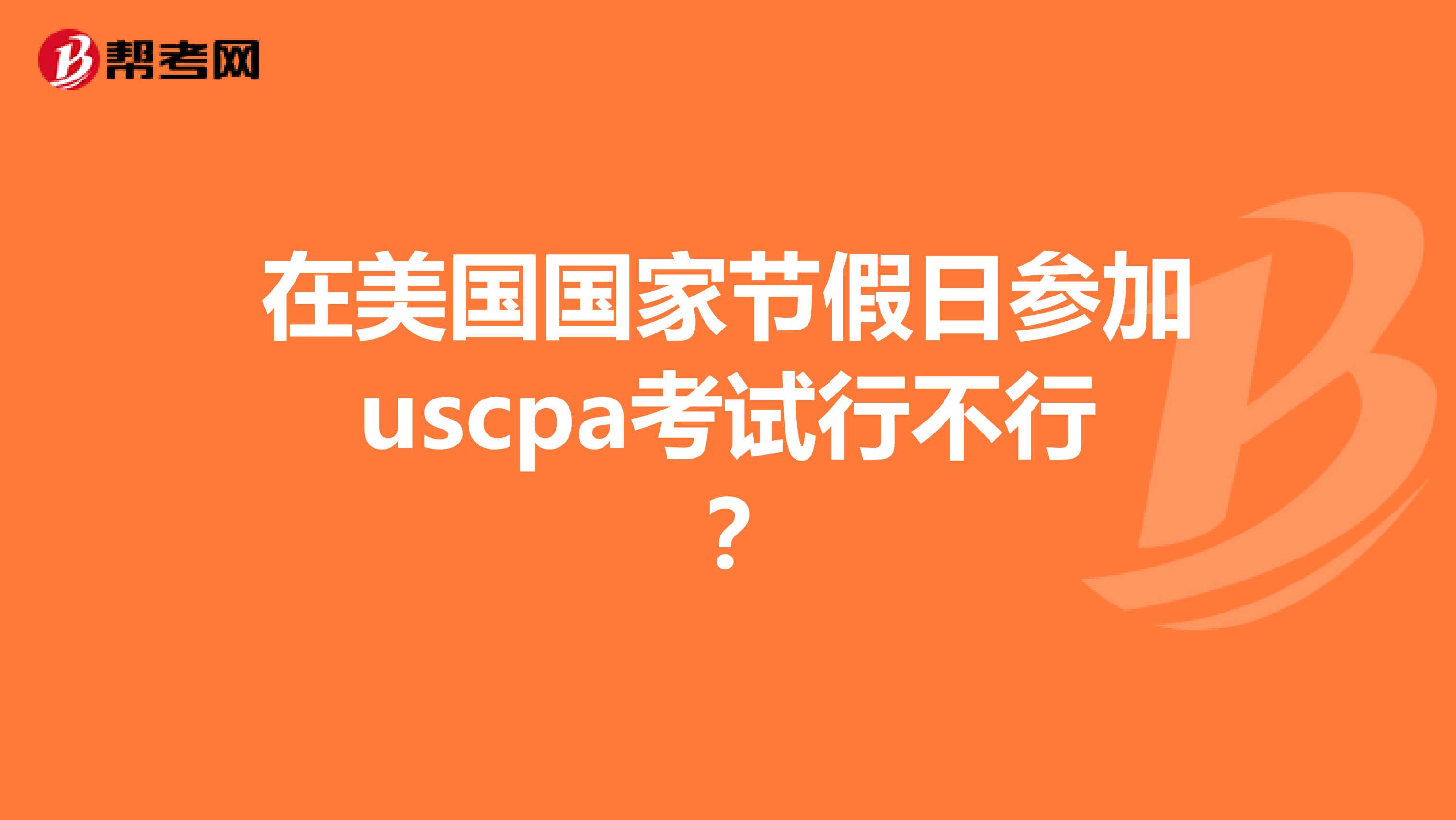 在美国国家节假日参加uscpa考试行不行？
