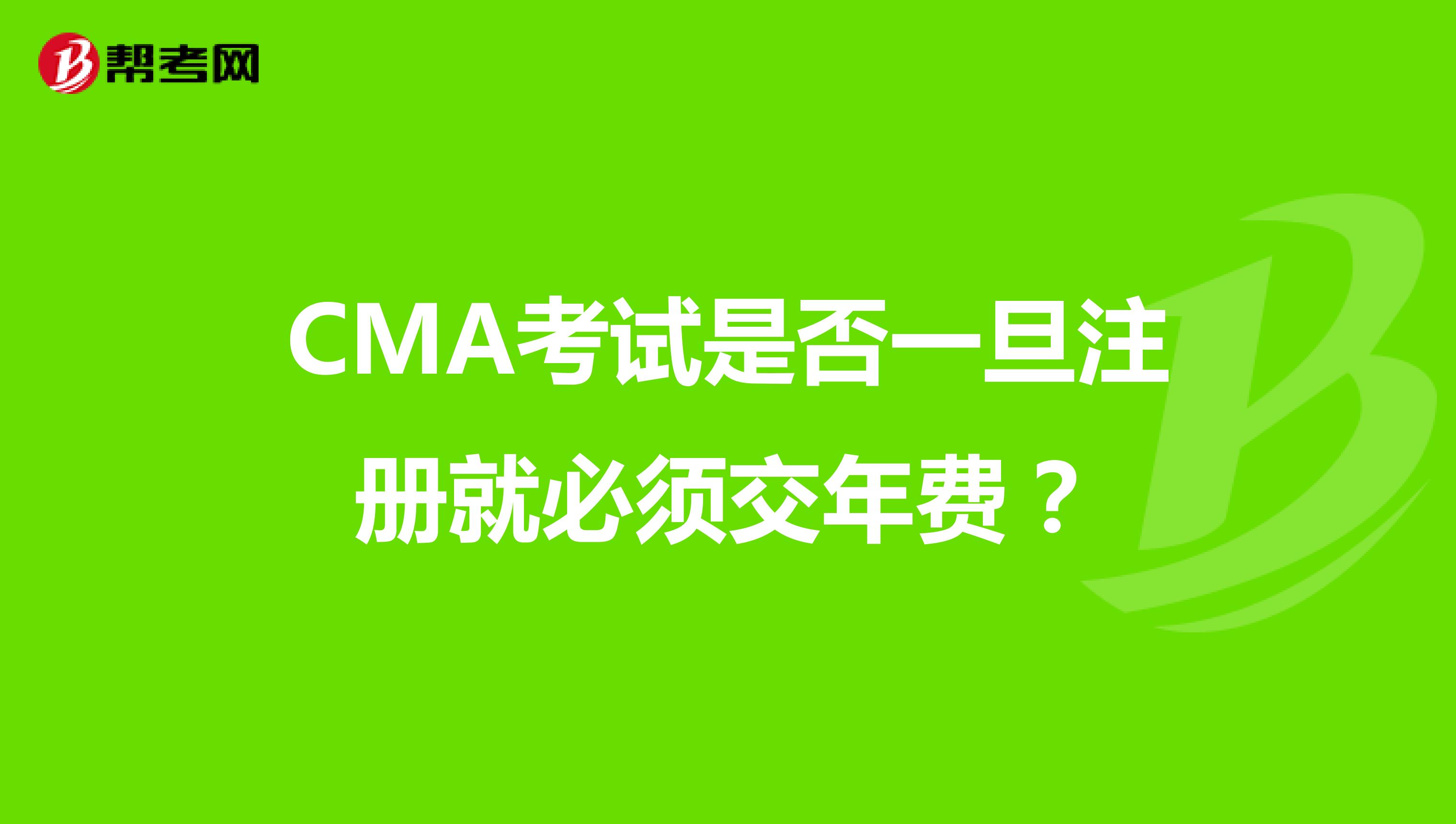 CMA考试是否一旦注册就必须交年费?