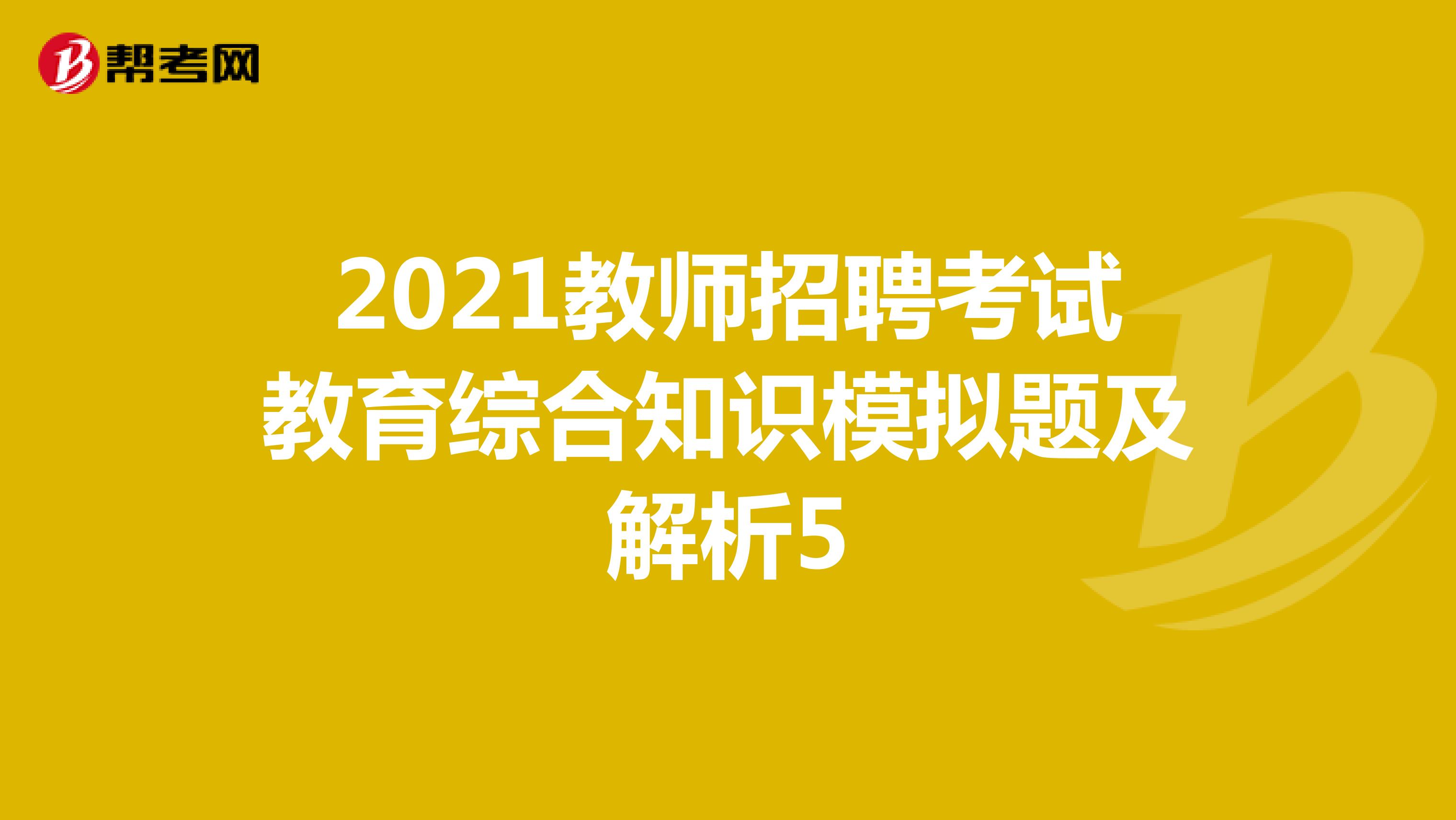2021教师招聘考试教育综合知识模拟题及解析5