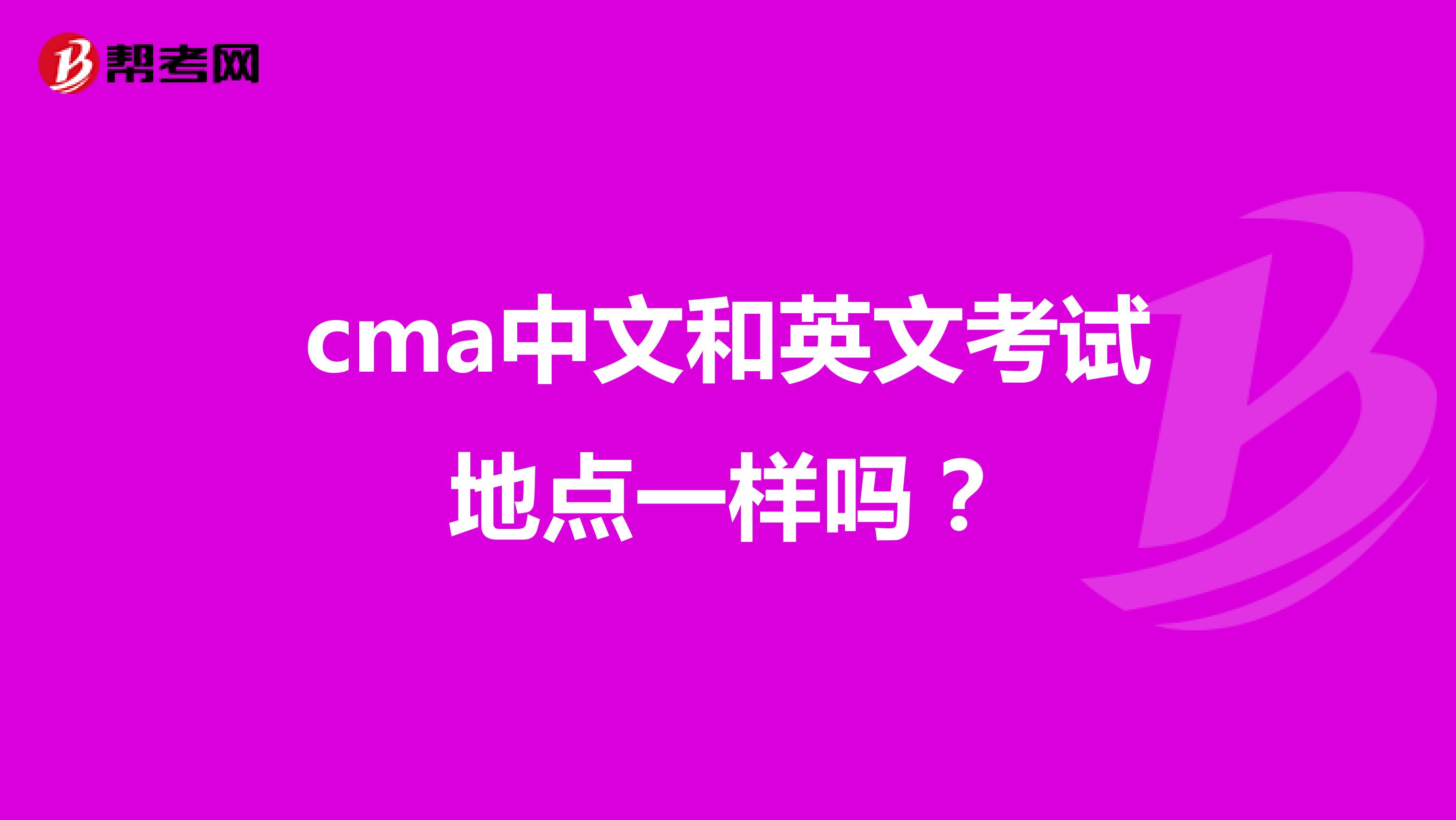 cma中文和英文考试地点一样吗?