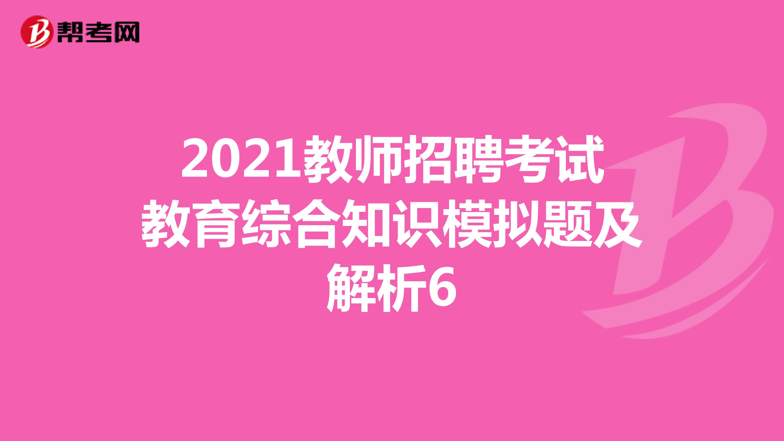 2021教师招聘考试教育综合知识模拟题及解析6