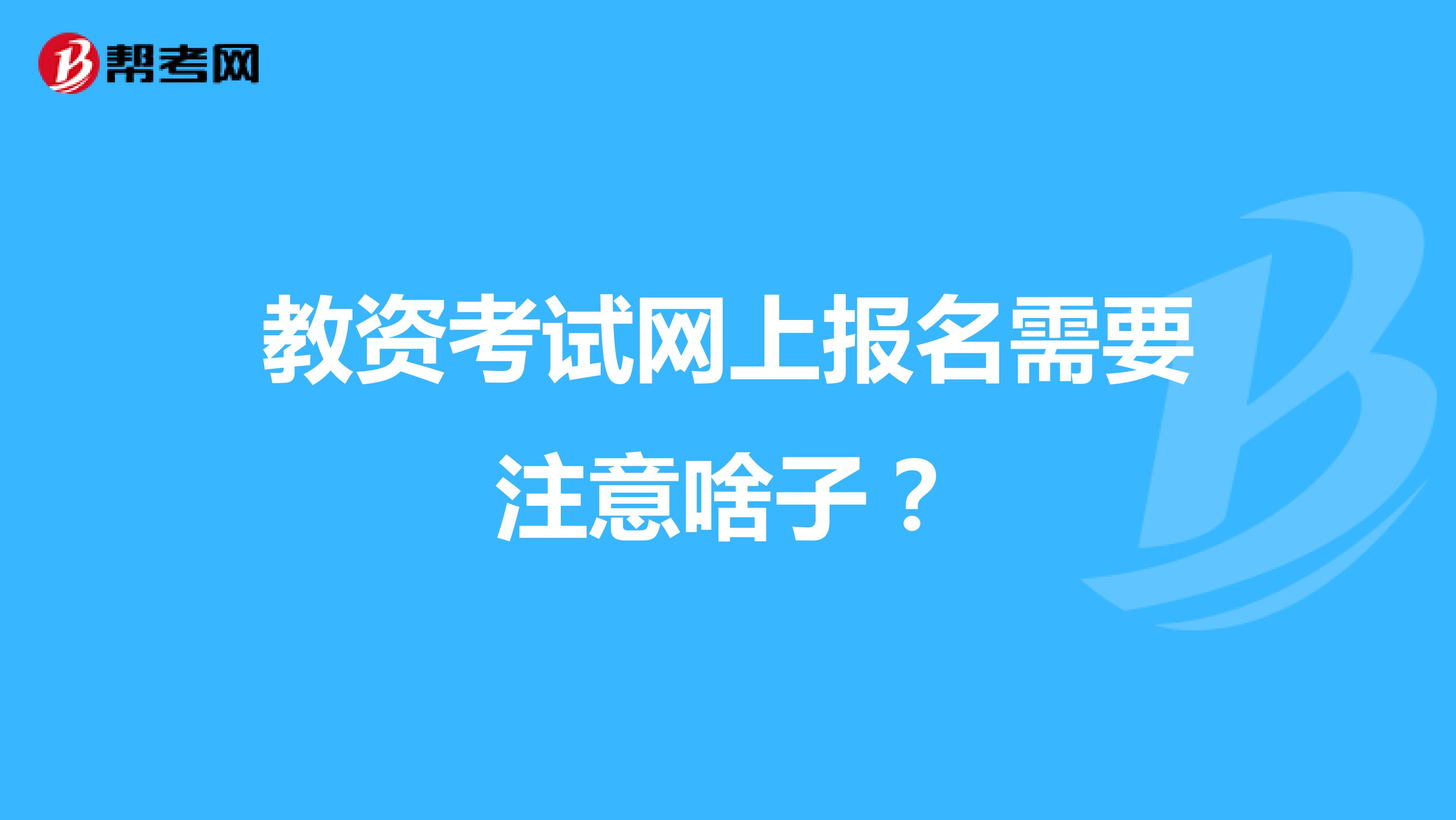教资考试网上报名需要注意啥子?