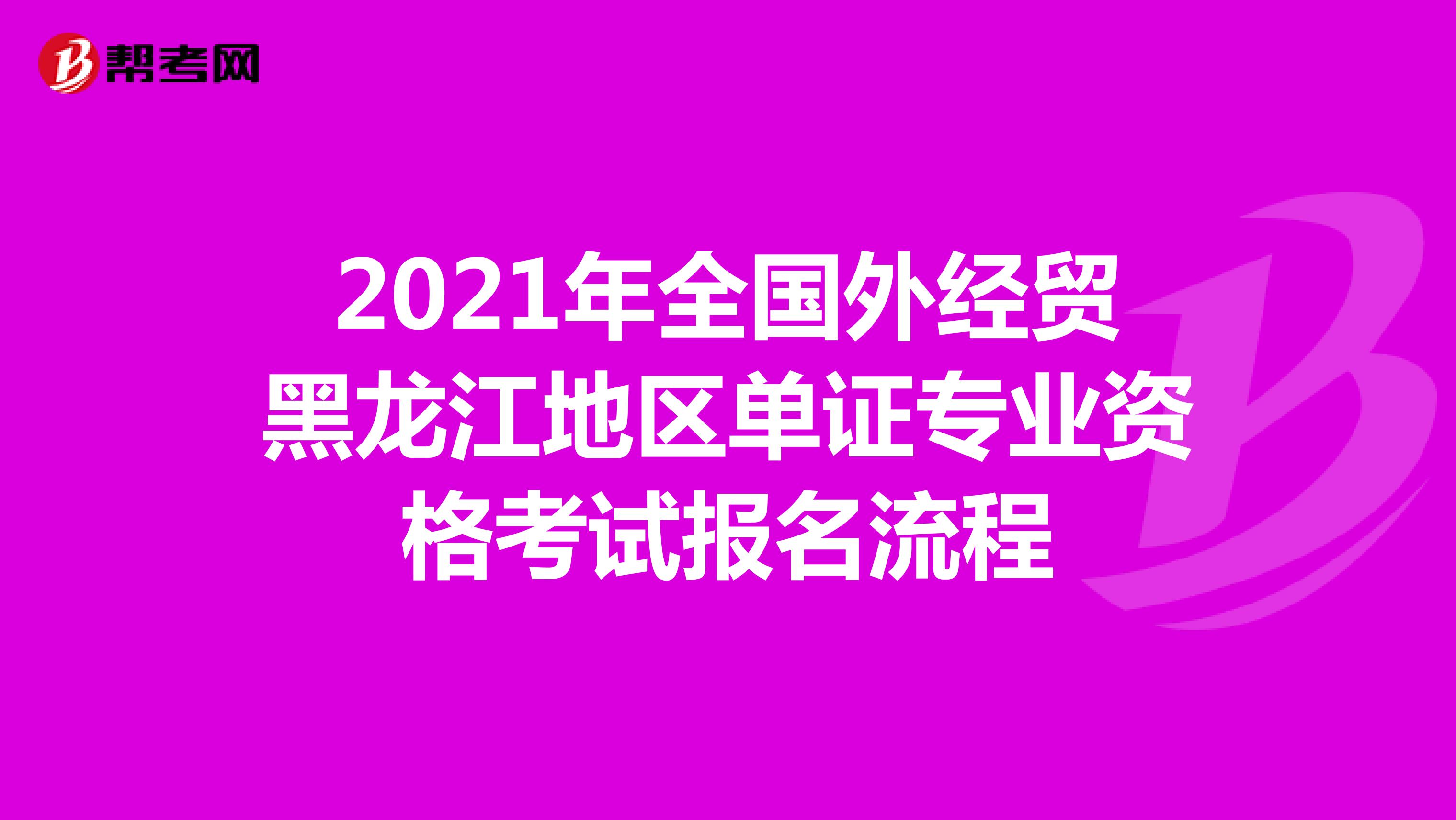 2021年全国外经贸黑龙江地区单证专业资格考试报名流程