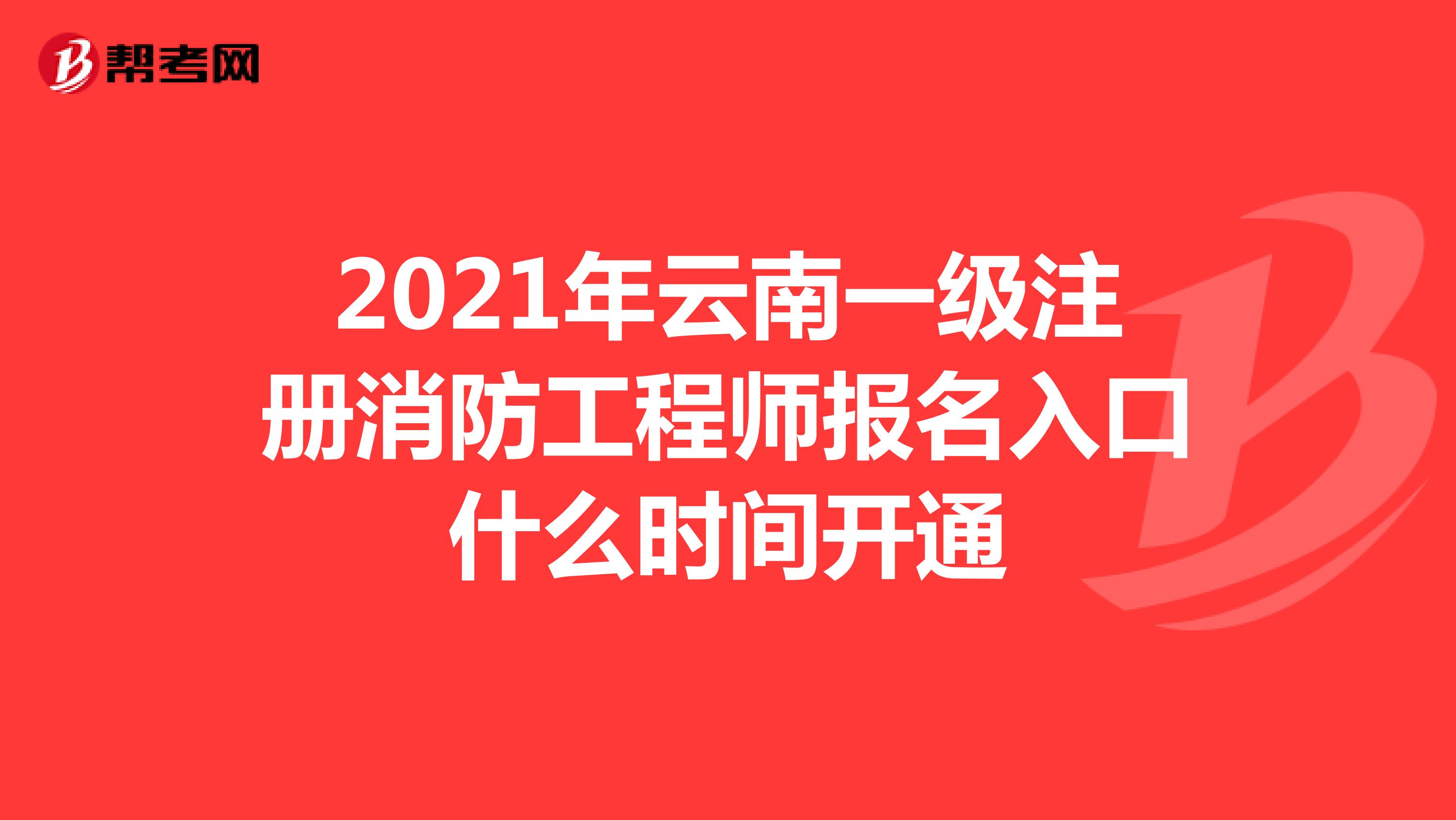 2021年云南一級注冊消防工程師報名入口什么時間開通