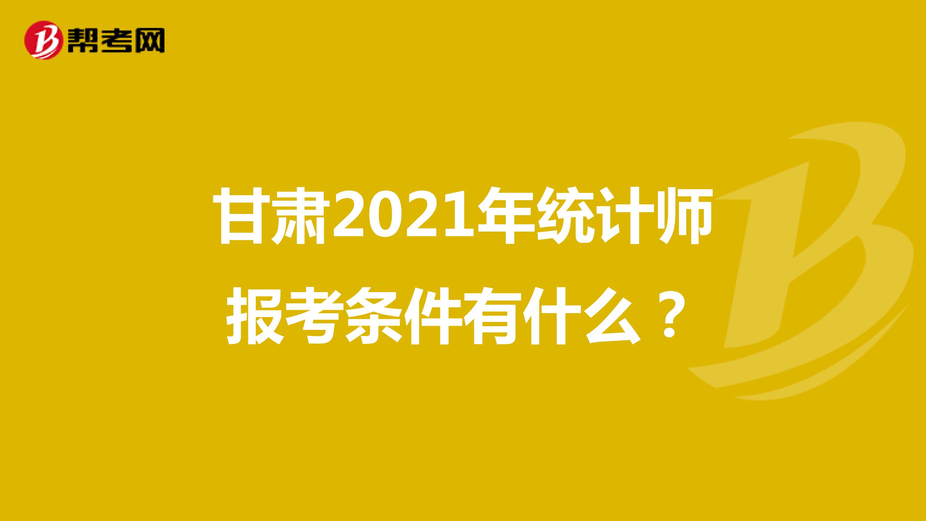 甘肃2021年统计师报考条件有什么？