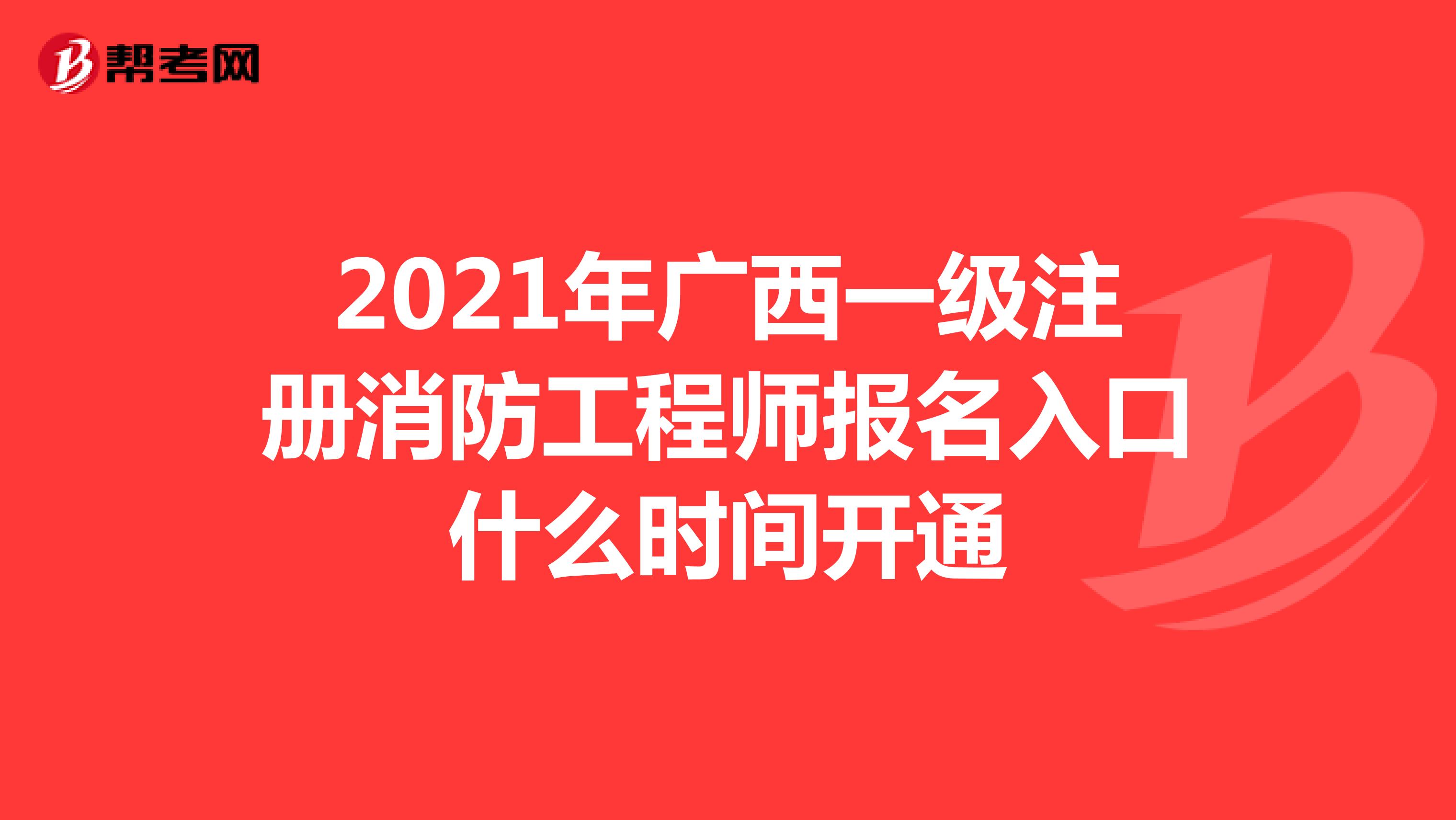2021年广西一级注册消防工程师报名入口什么时间开通