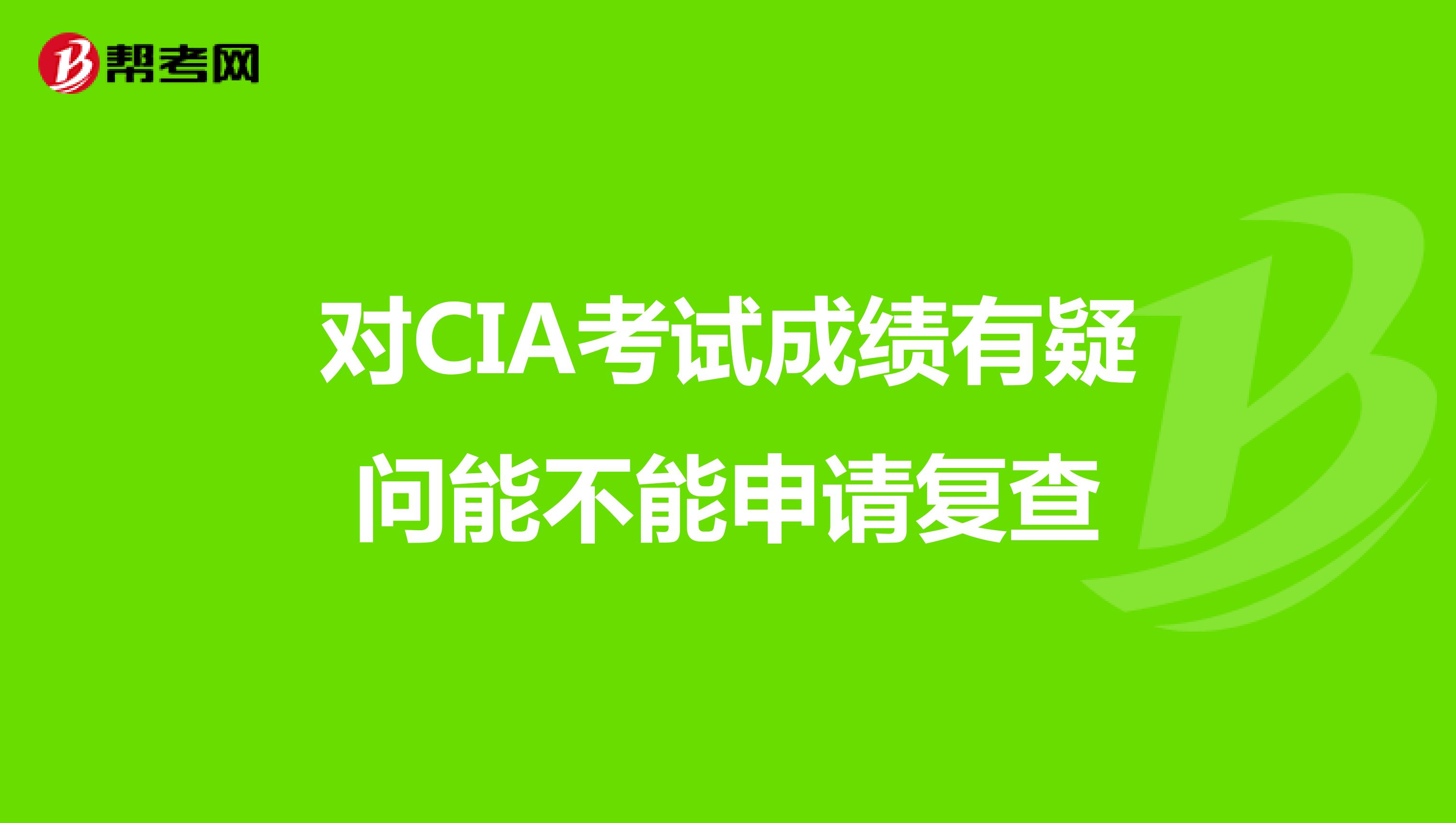 對CIA考試成績有疑問能不能申請復(fù)查