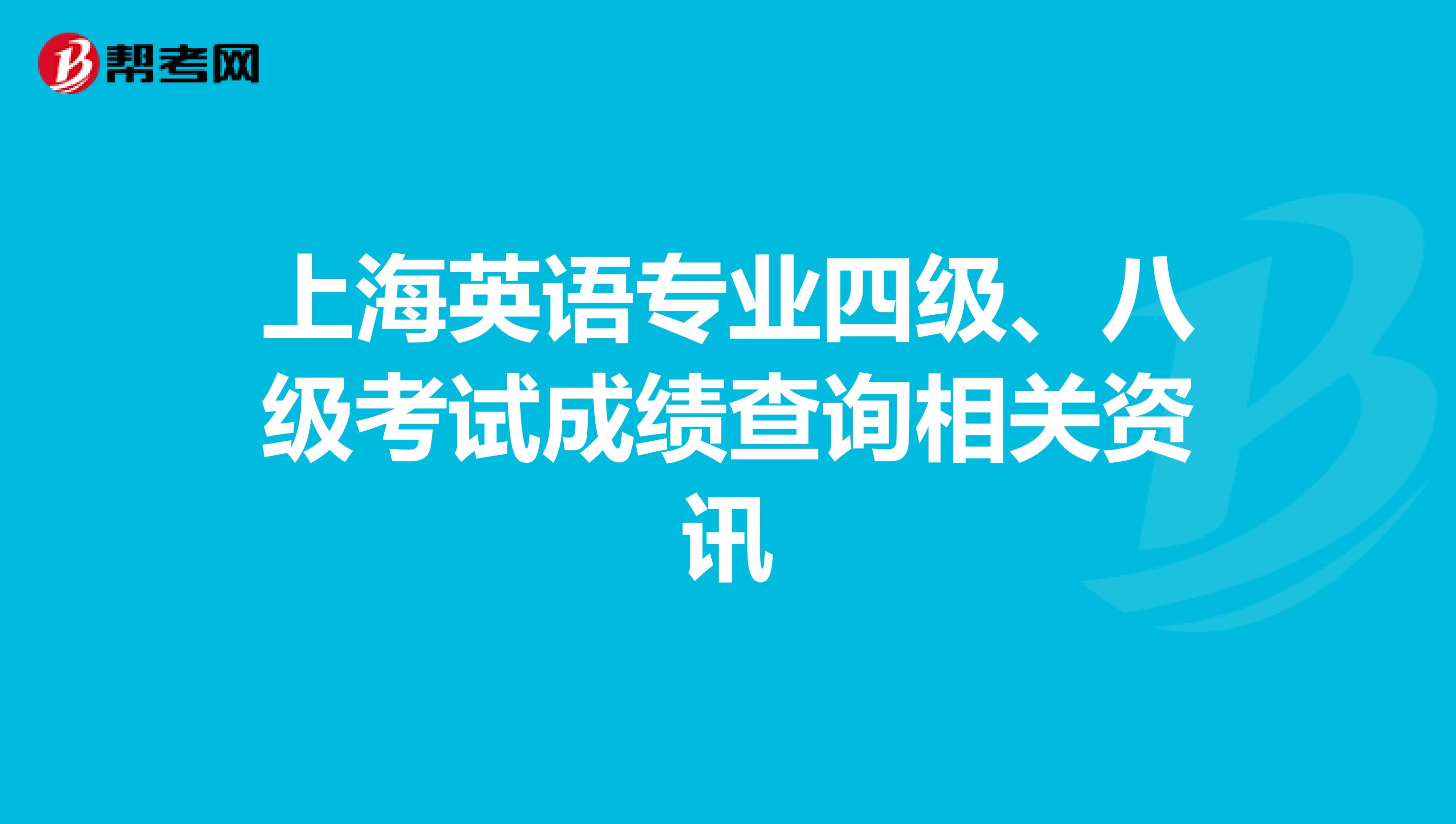 上海英语专业四级、八级考试成绩查询相关资讯