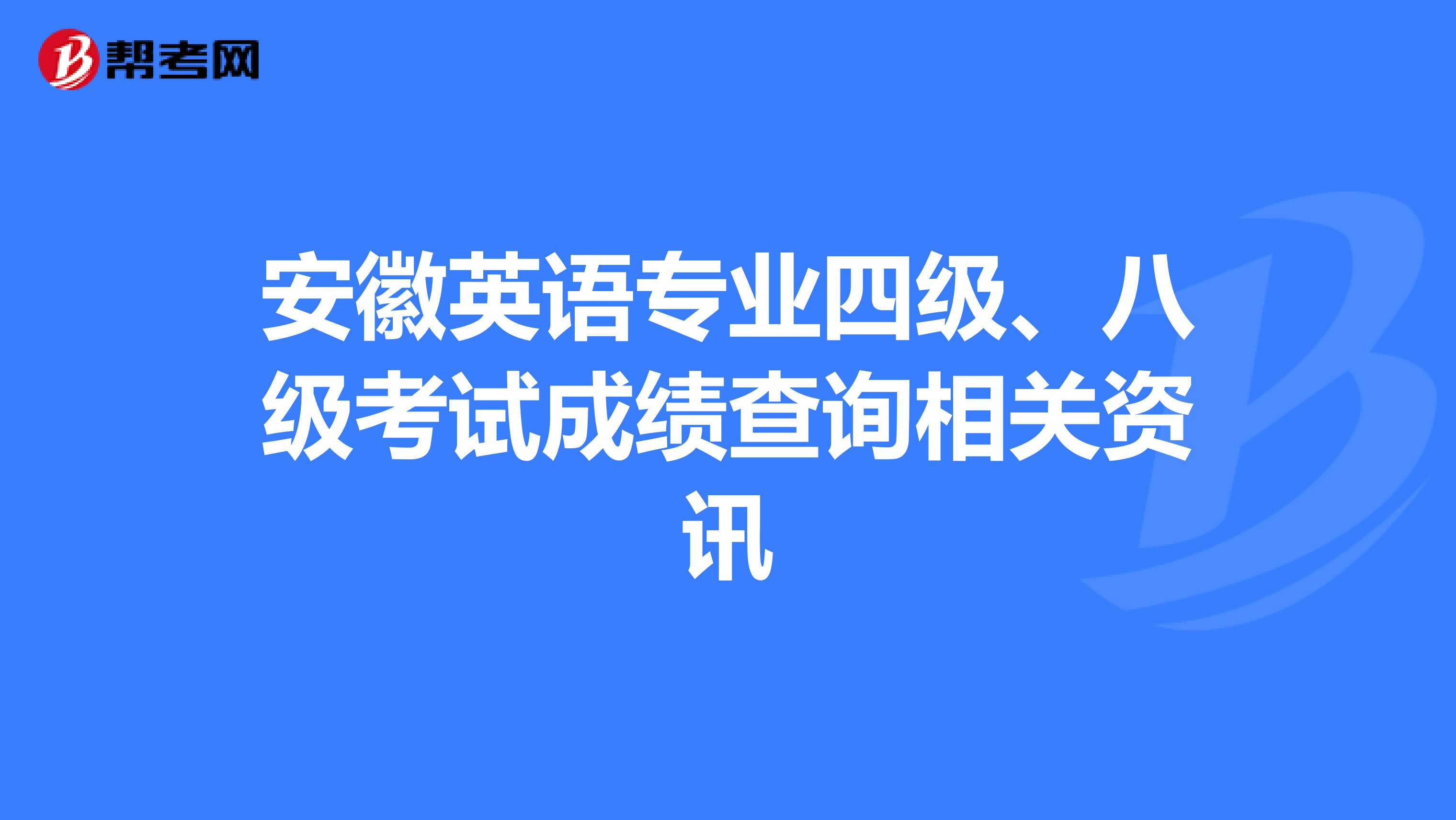 安徽英语专业四级、八级考试成绩查询相关资讯