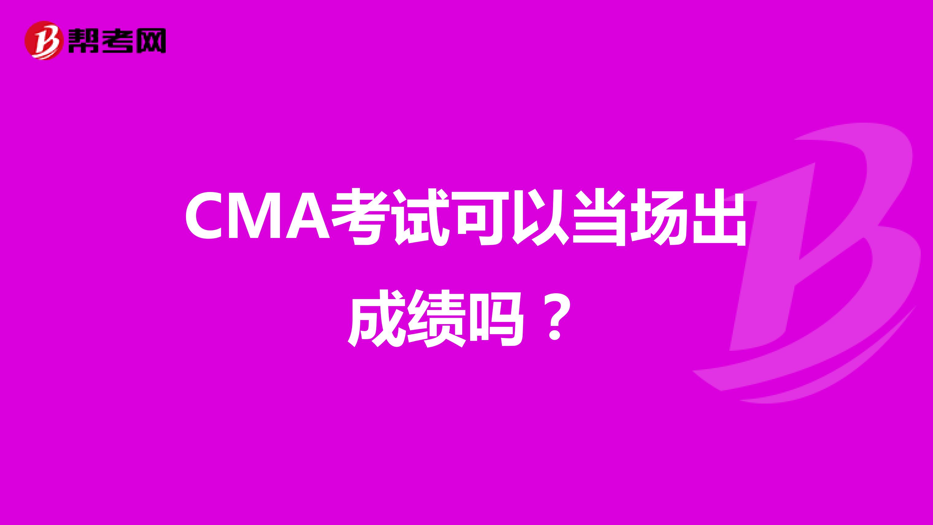 CMA考試可以當(dāng)場出成績嗎？