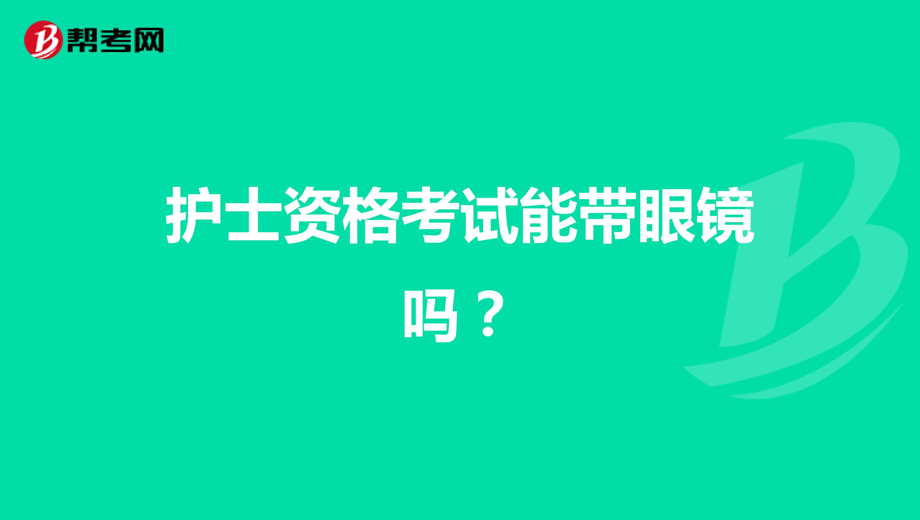护士资格考试能带眼镜吗?