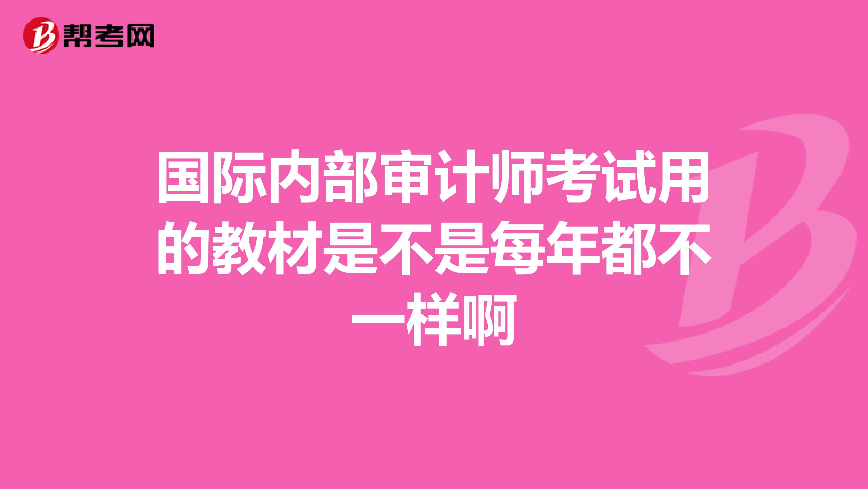 国际内部审计师考试用的教材是不是每年都不一样啊