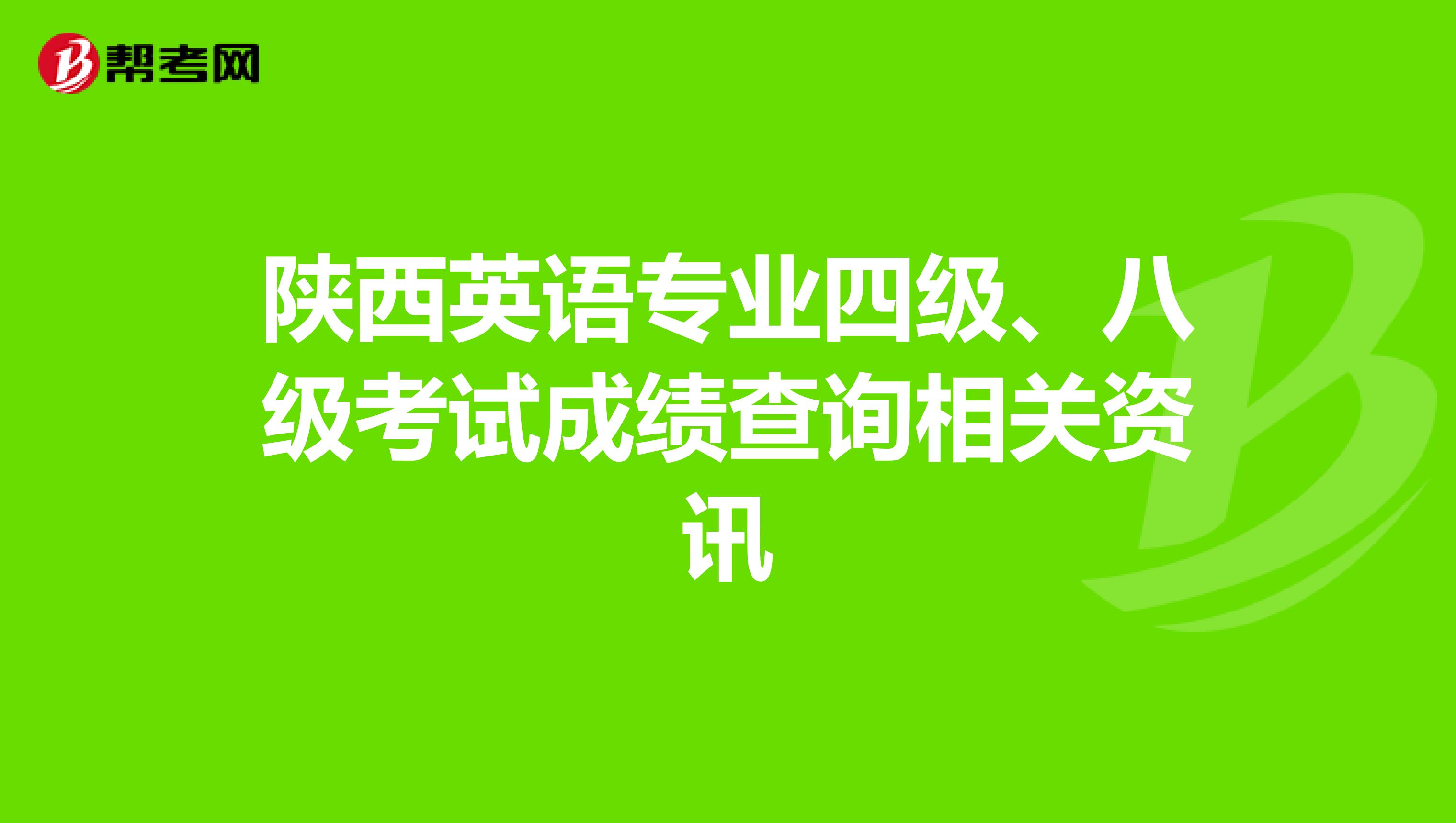 陕西英语专业四级、八级考试成绩查询相关资讯