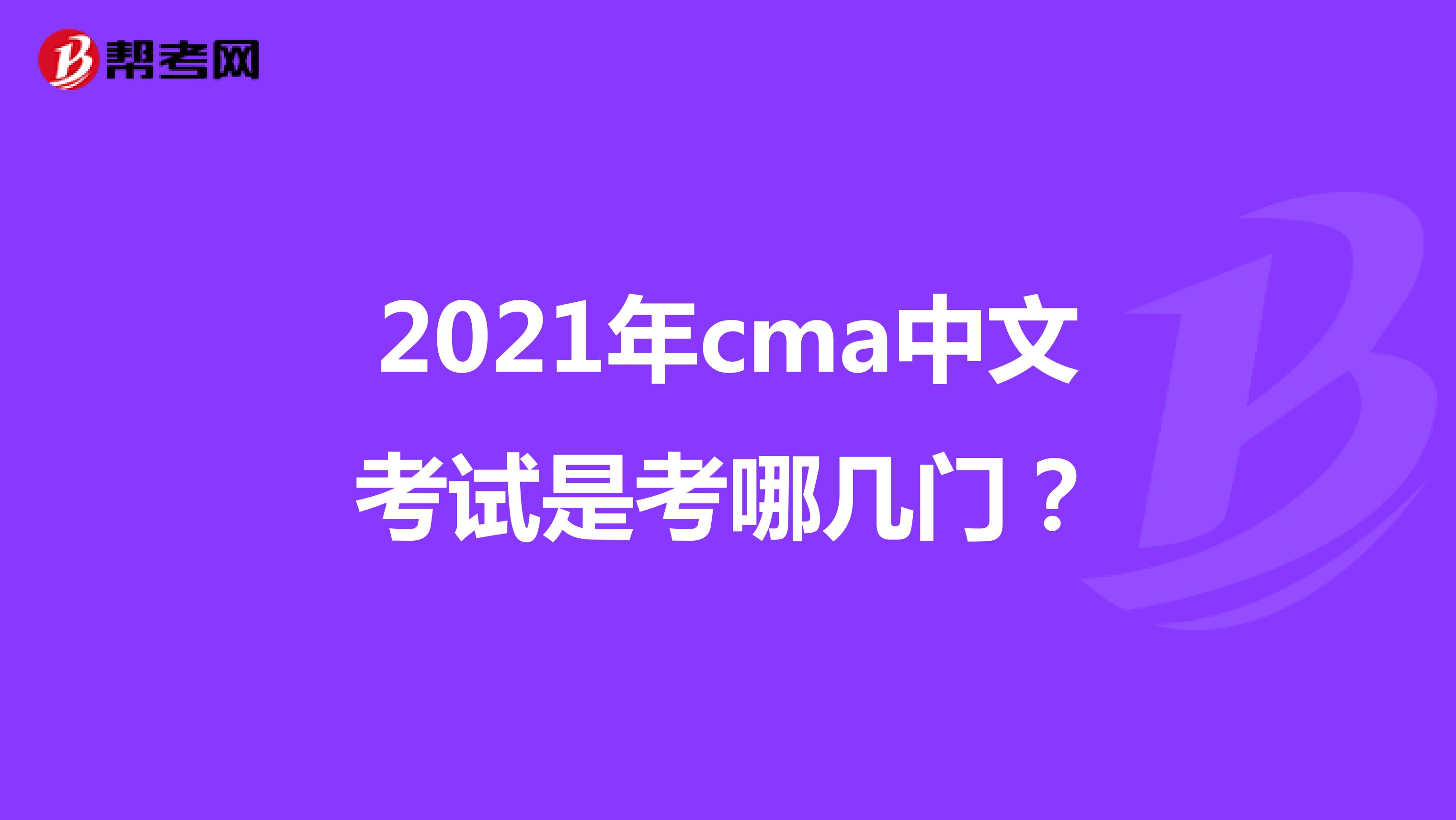 2021年cma中文考試是考哪幾門?