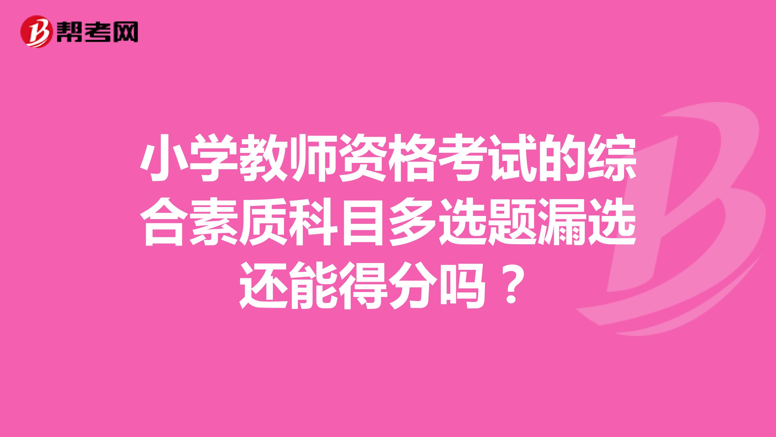 小学教师资格考试的综合素质科目多选题漏选还能得分吗?