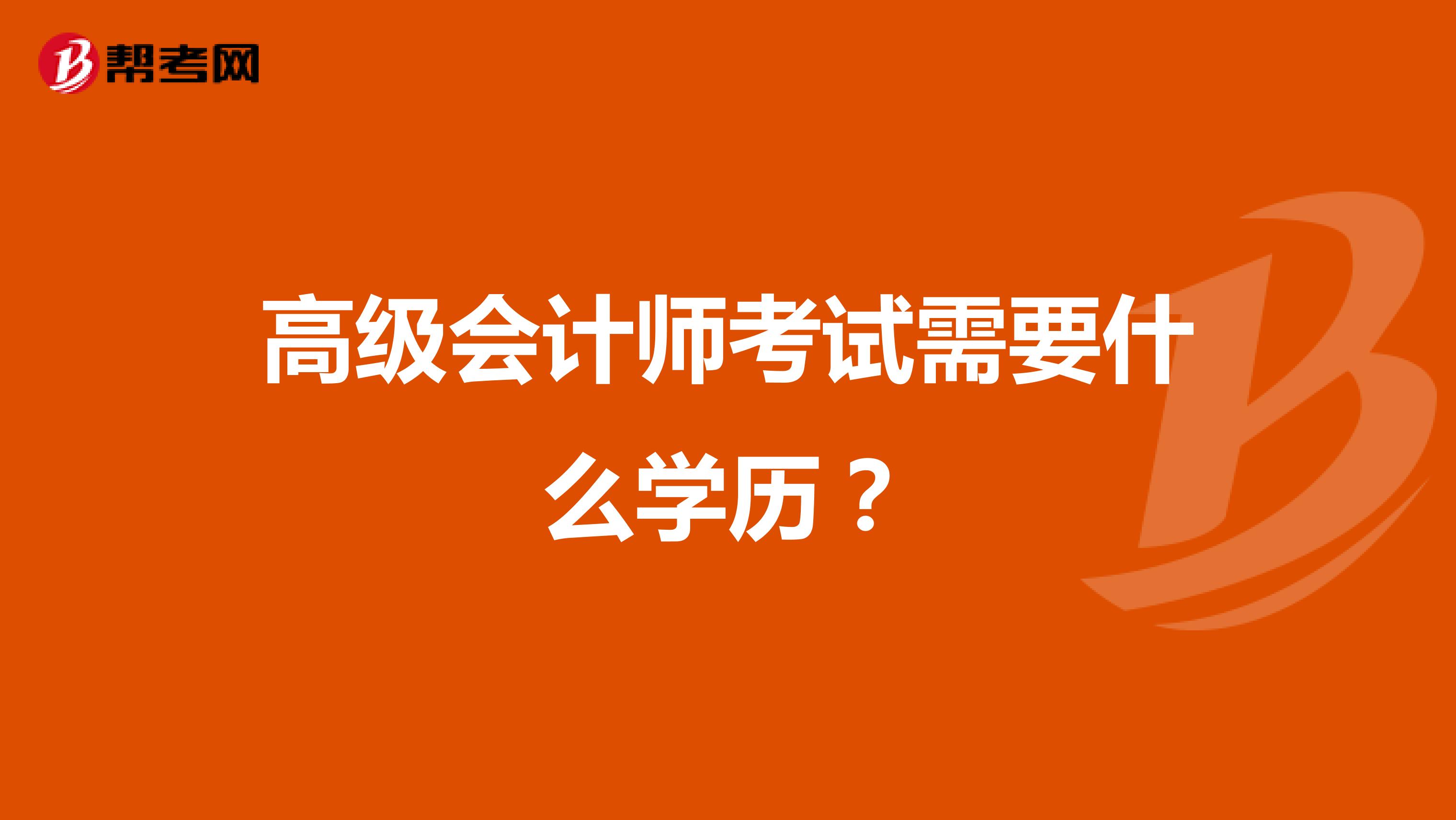 高级会计师考试需要什么学历?