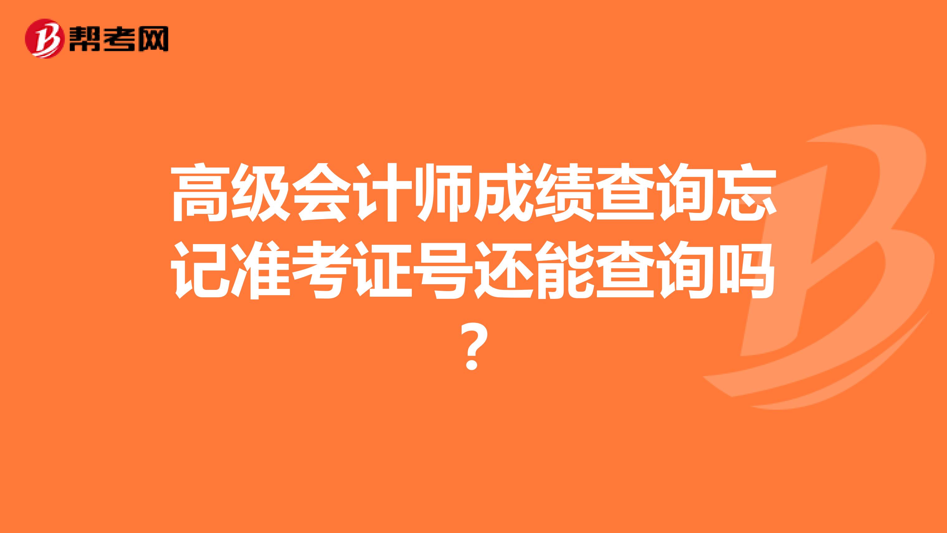 高级会计师成绩查询忘记准考证号还能查询吗?