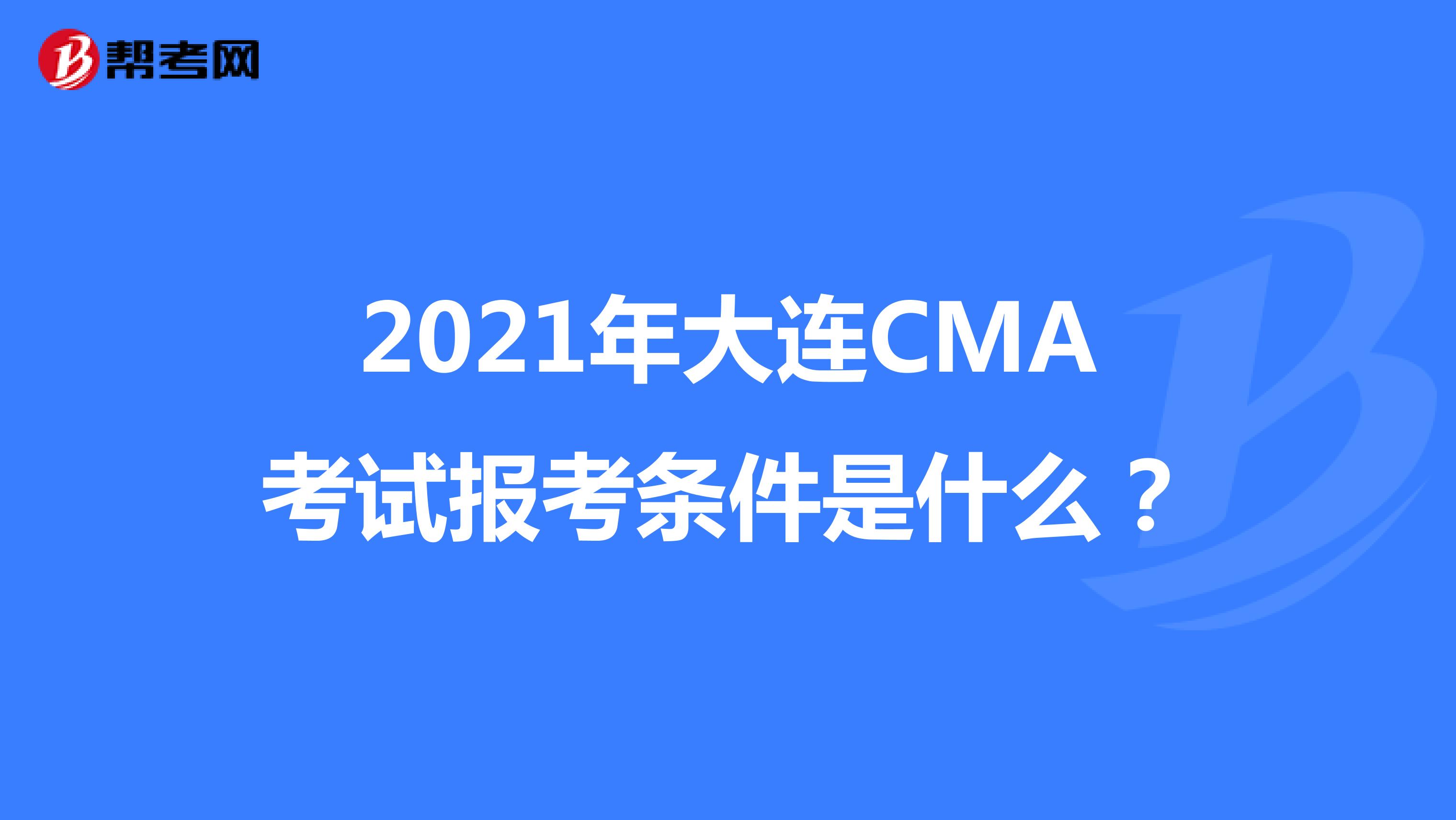 2021年大連CMA考試報考條件是什么？