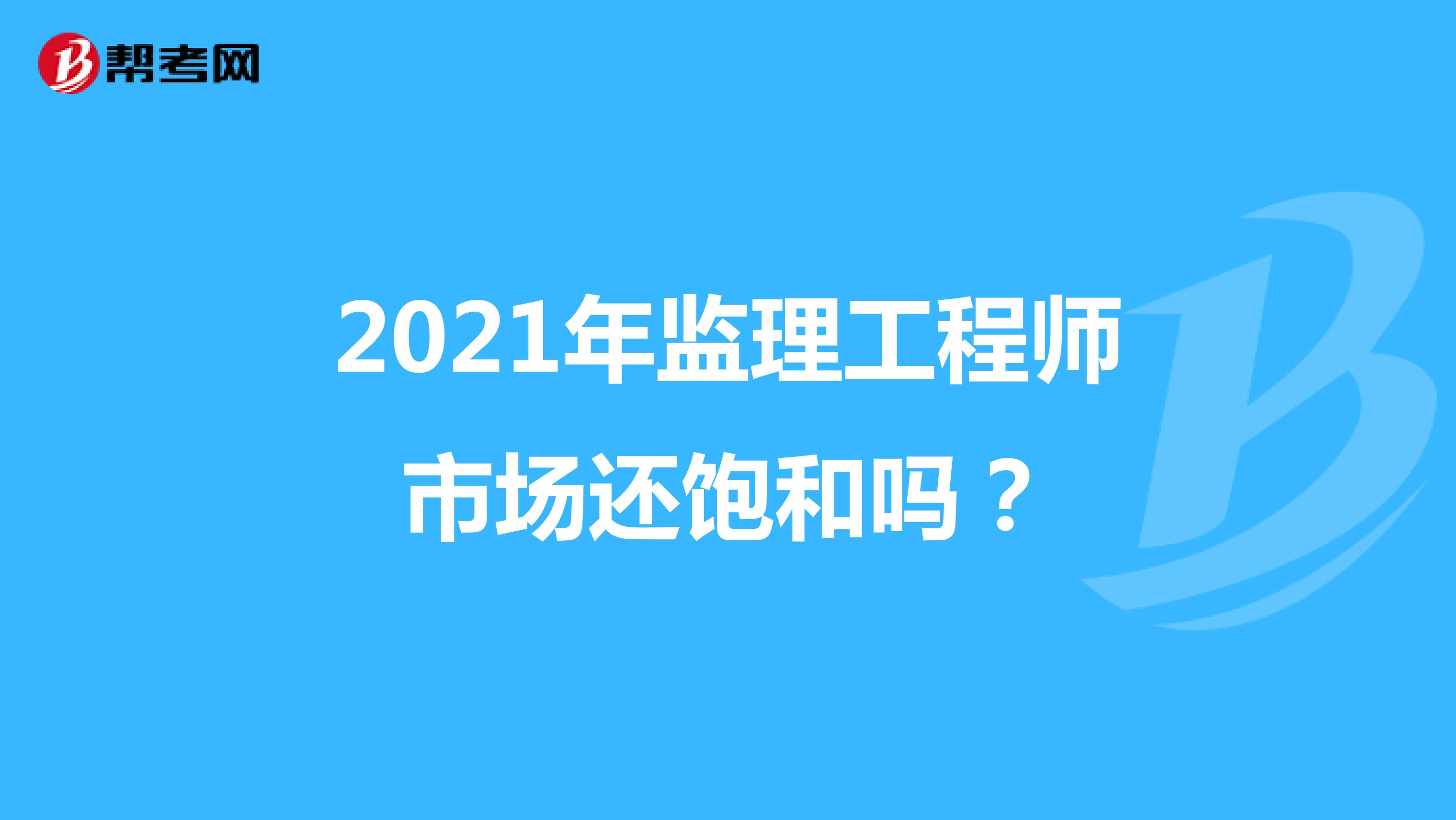 2021年监理工程师市场还饱和吗？