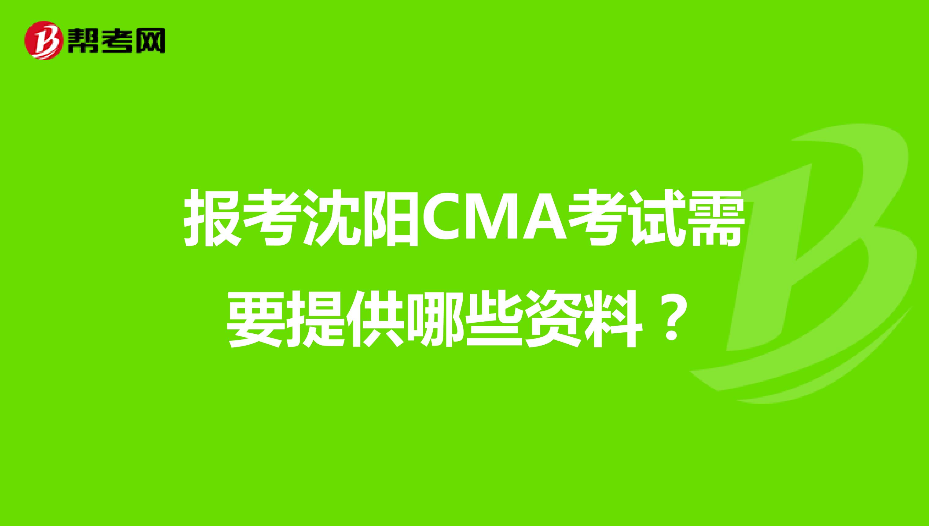报考沈阳CMA考试需要提供哪些资料?