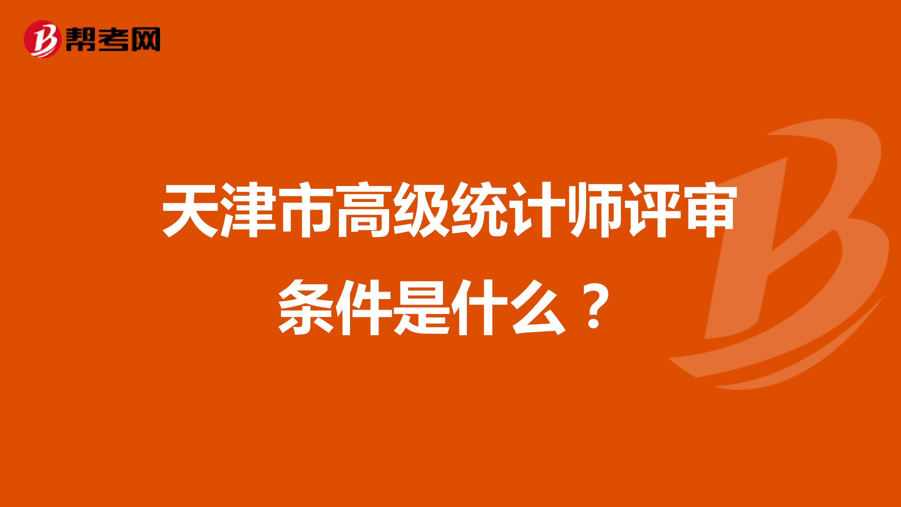 天津市高级统计师评审条件是什么？