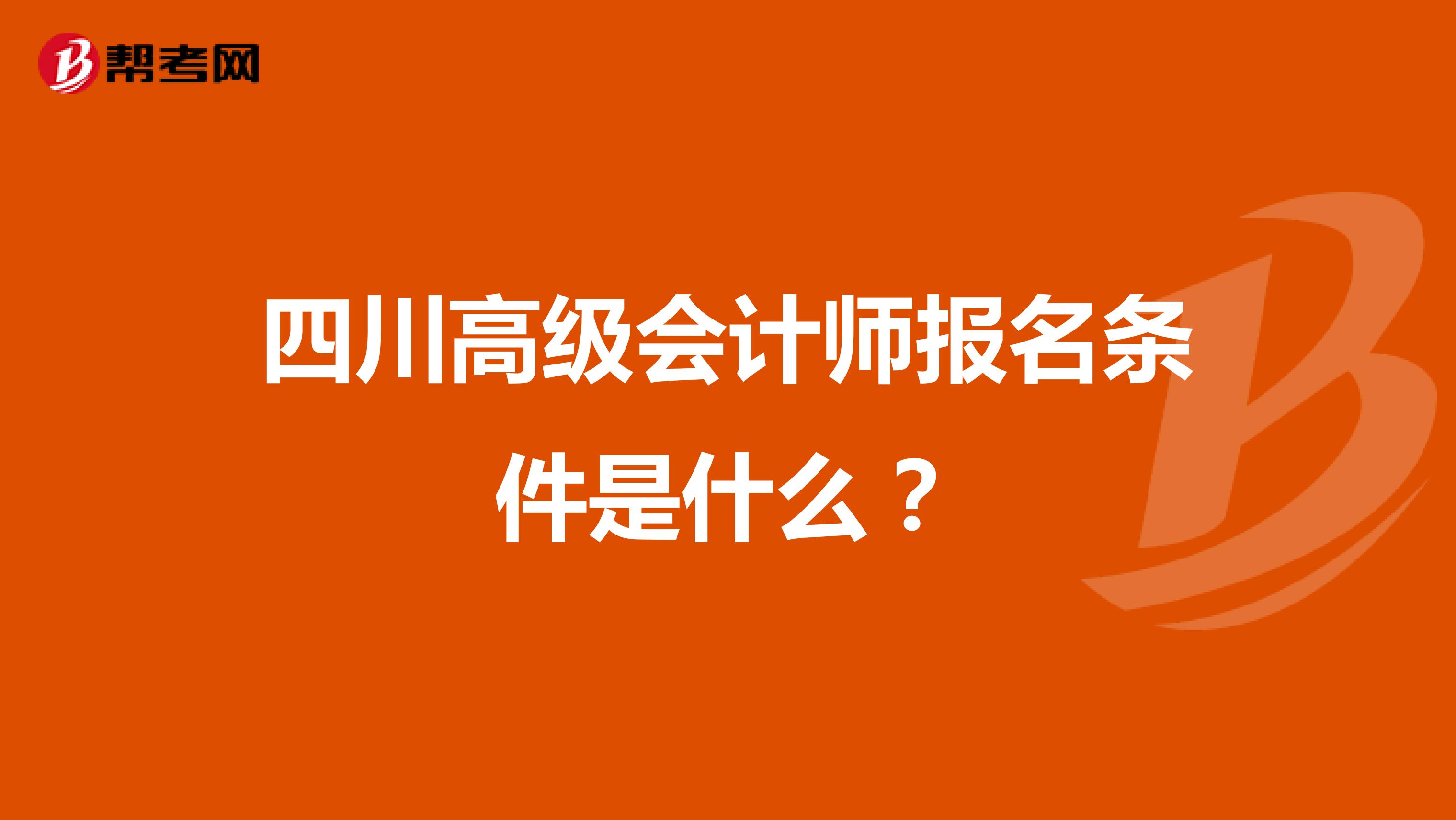 四川高级会计师报名条件是什么?