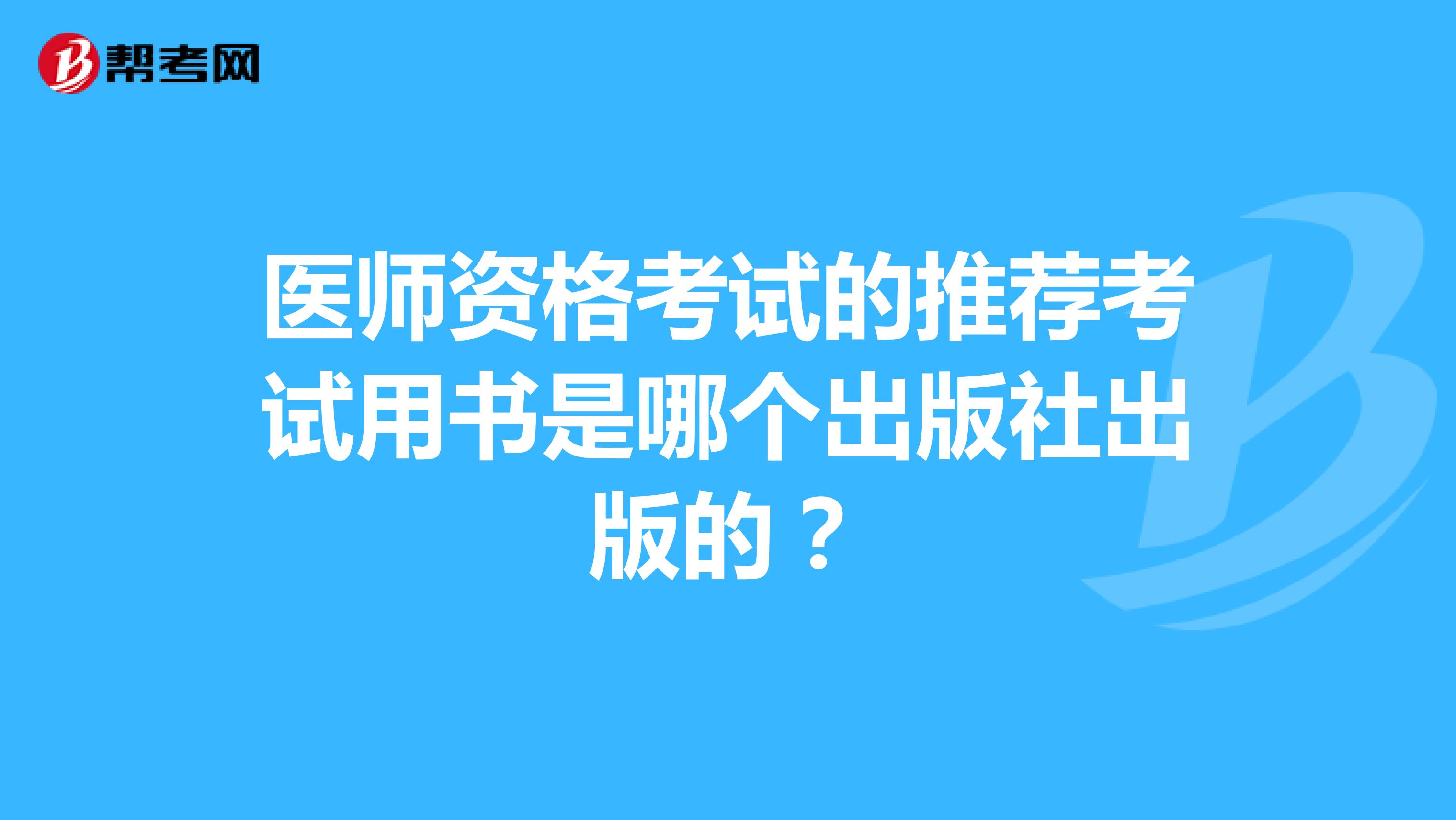 醫(yī)師資格考試的推薦考試用書是哪個出版社出版的？
