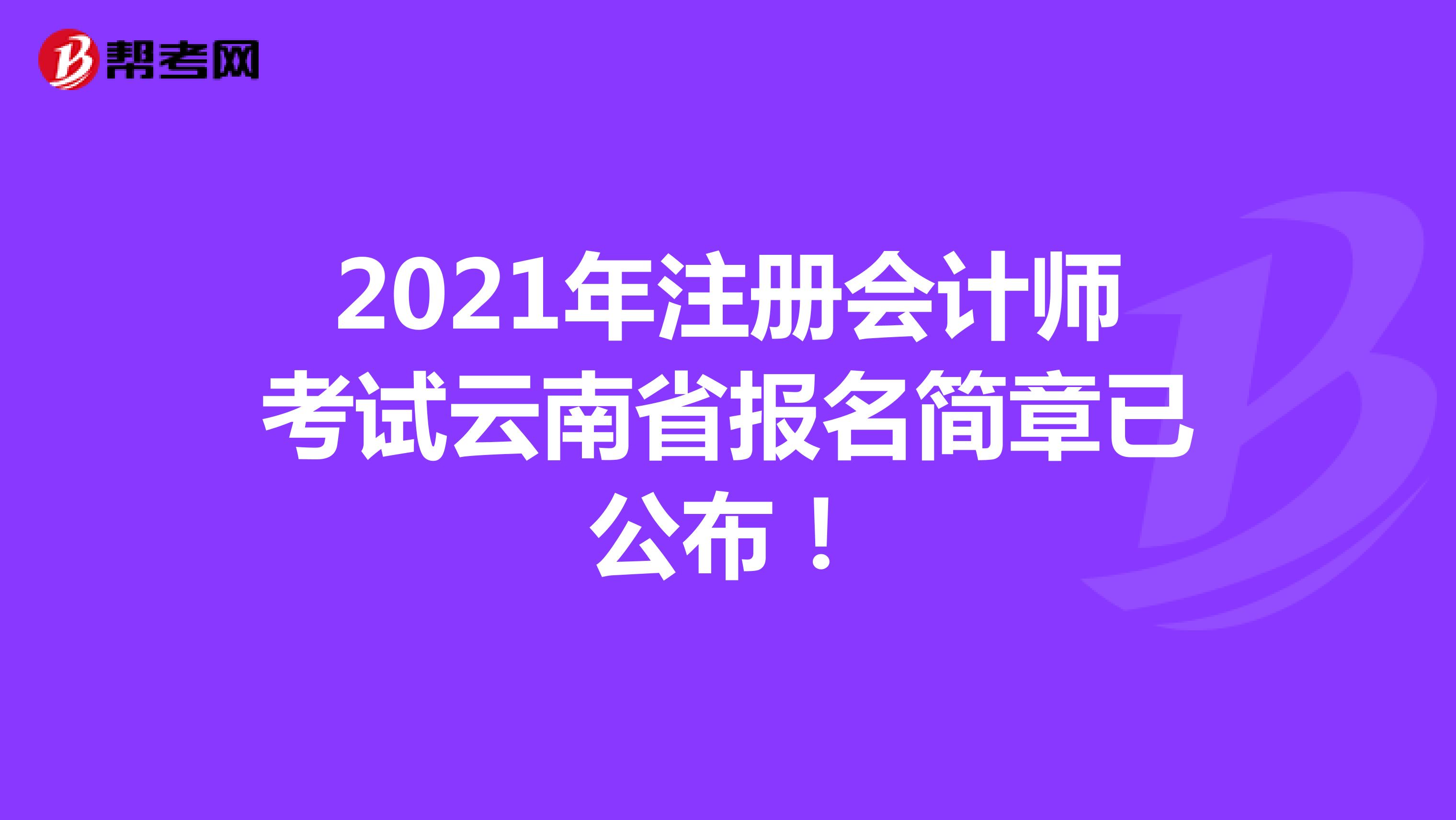 2021年注册会计师考试云南省报名简章已公布！