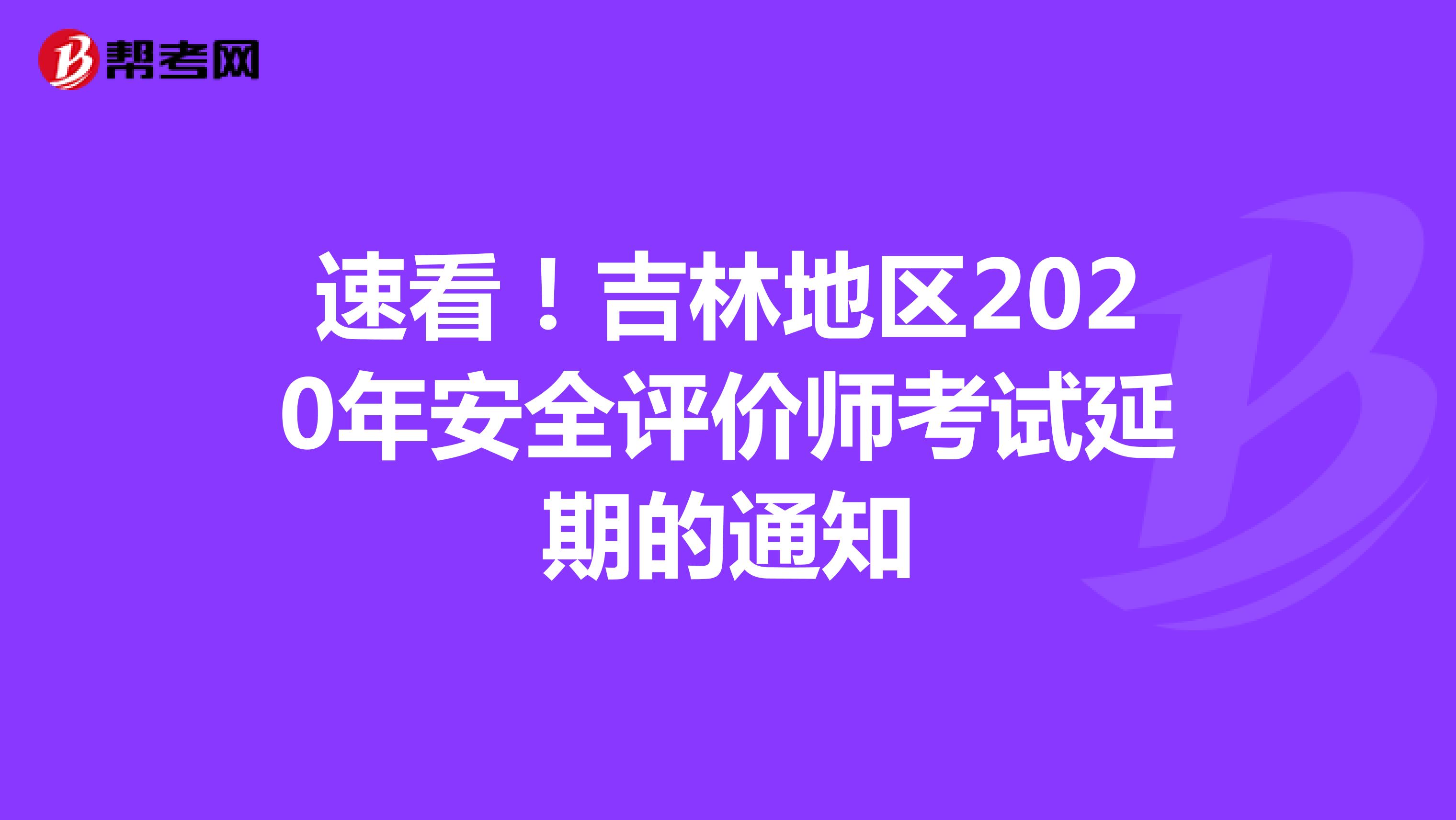 速看！吉林地區2020年安全評價師考試延期的通知