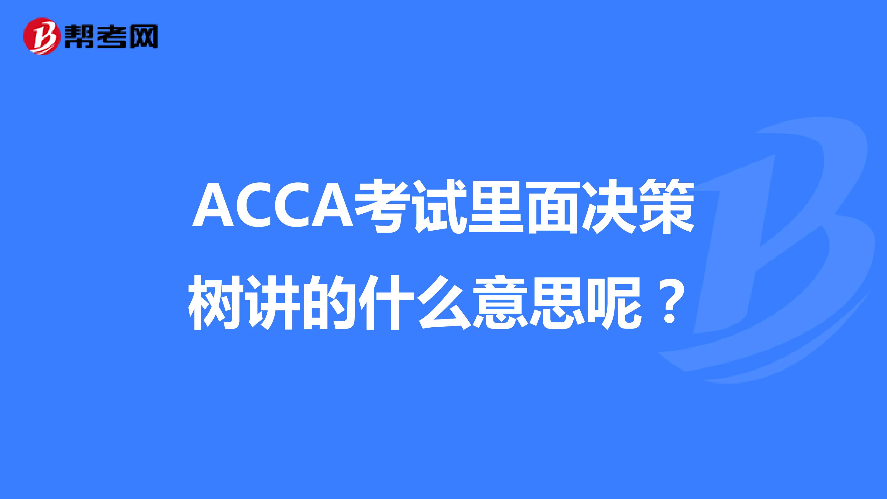 ACCA考试里面决策树讲的什么意思呢？