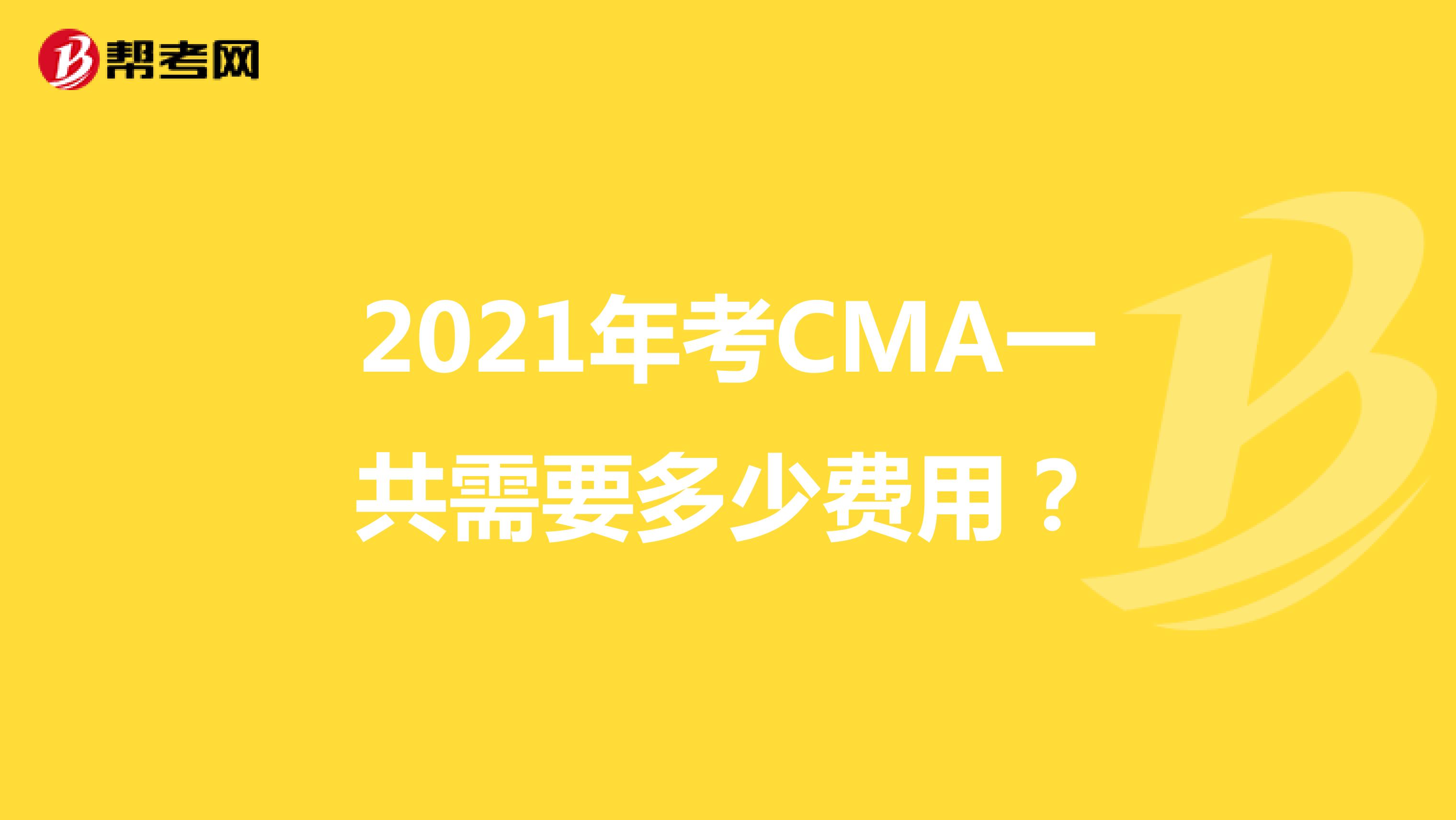 2021年考CMA一共需要多少费用？