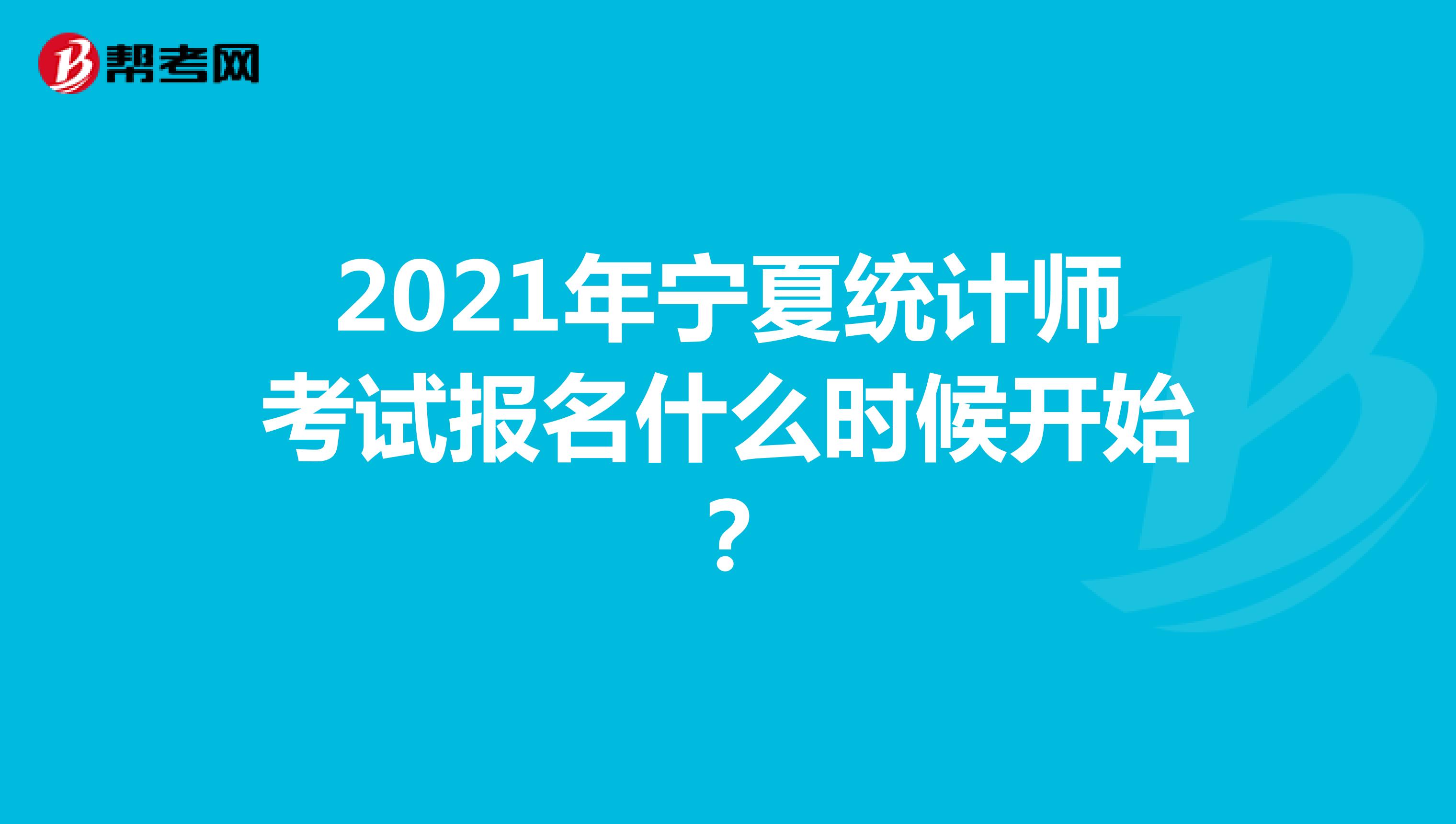 2021年宁夏统计师考试报名什么时候开始？