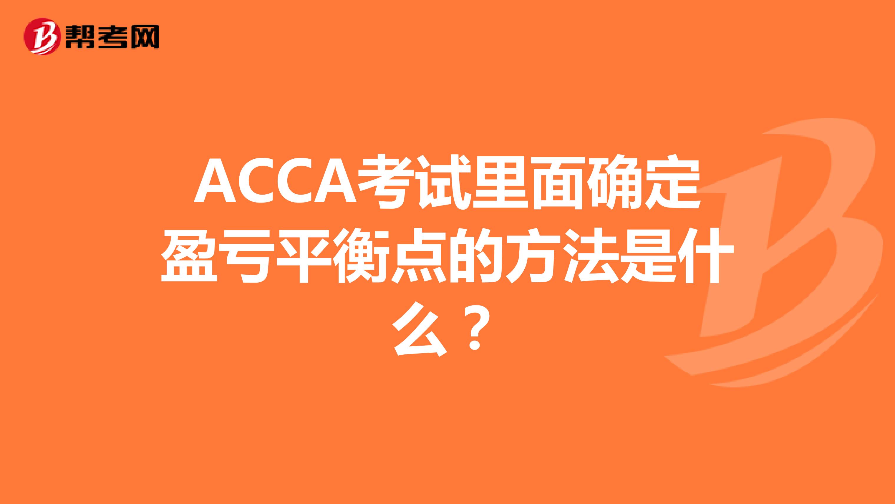 ACCA考試里面確定盈虧平衡點的方法是什么？