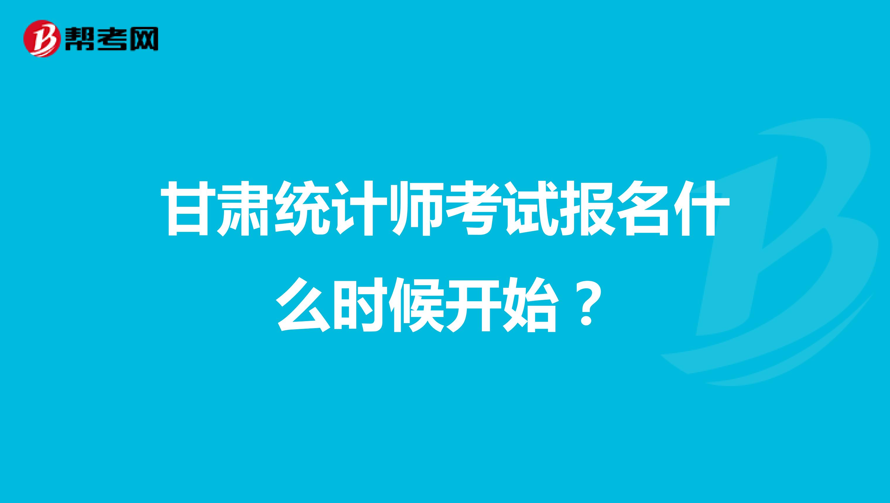 甘肃统计师考试报名什么时候开始?