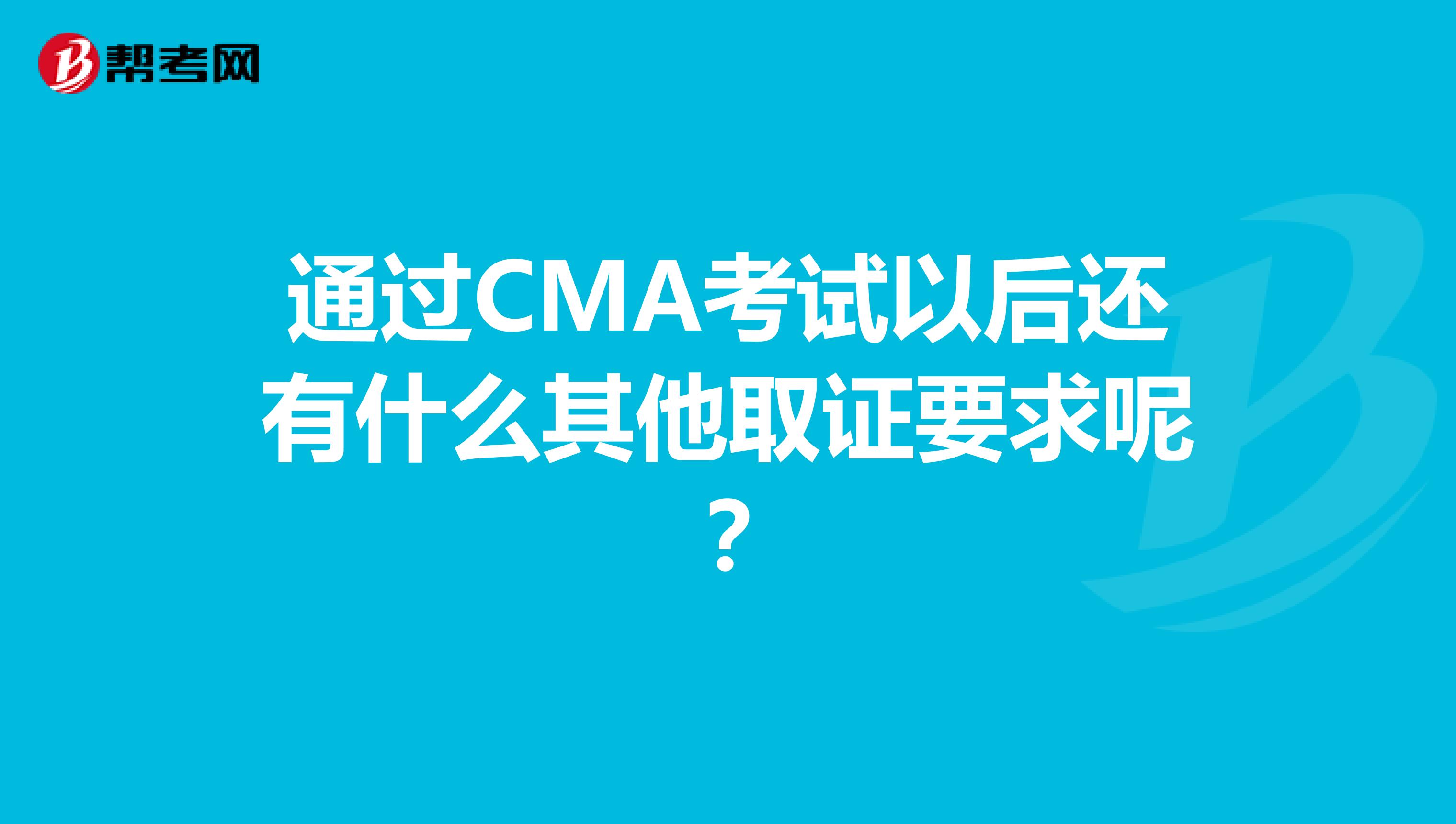 通过CMA考试以后还有什么其他取证要求呢？
