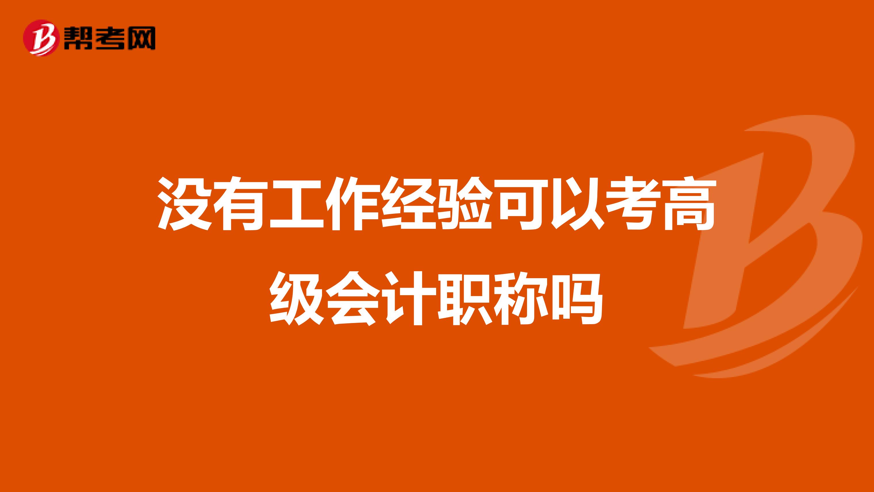 沒有工作經(jīng)驗(yàn)可以考高級(jí)會(huì)計(jì)職稱嗎
