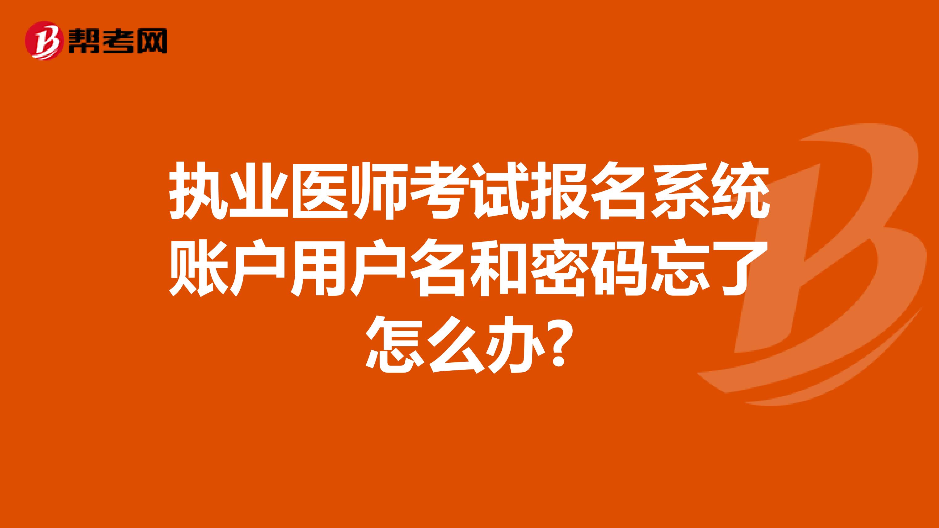 执业医师考试报名系统账户用户名和密码忘了怎么办?