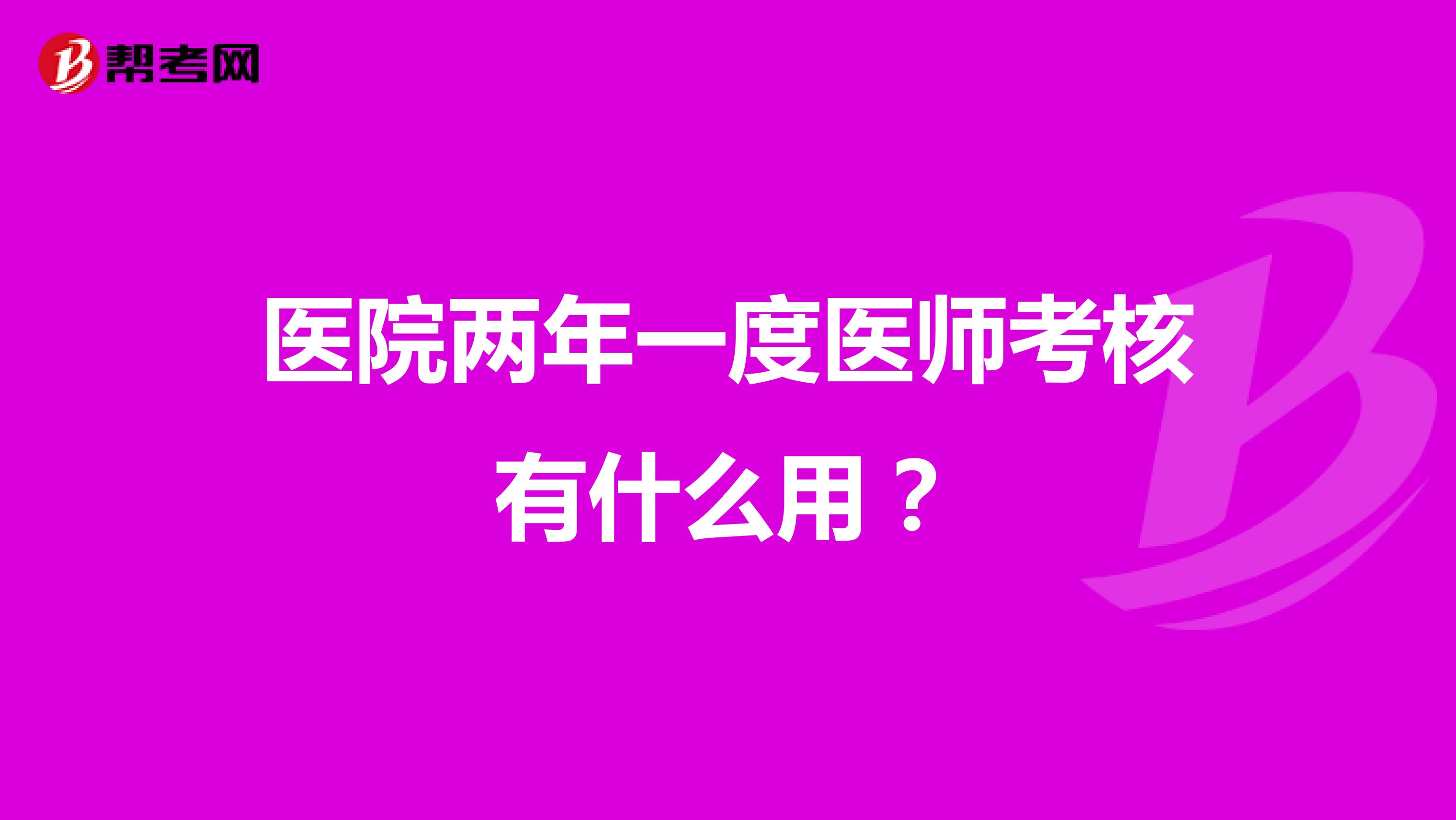 醫(yī)院兩年一度醫(yī)師考核有什么用？