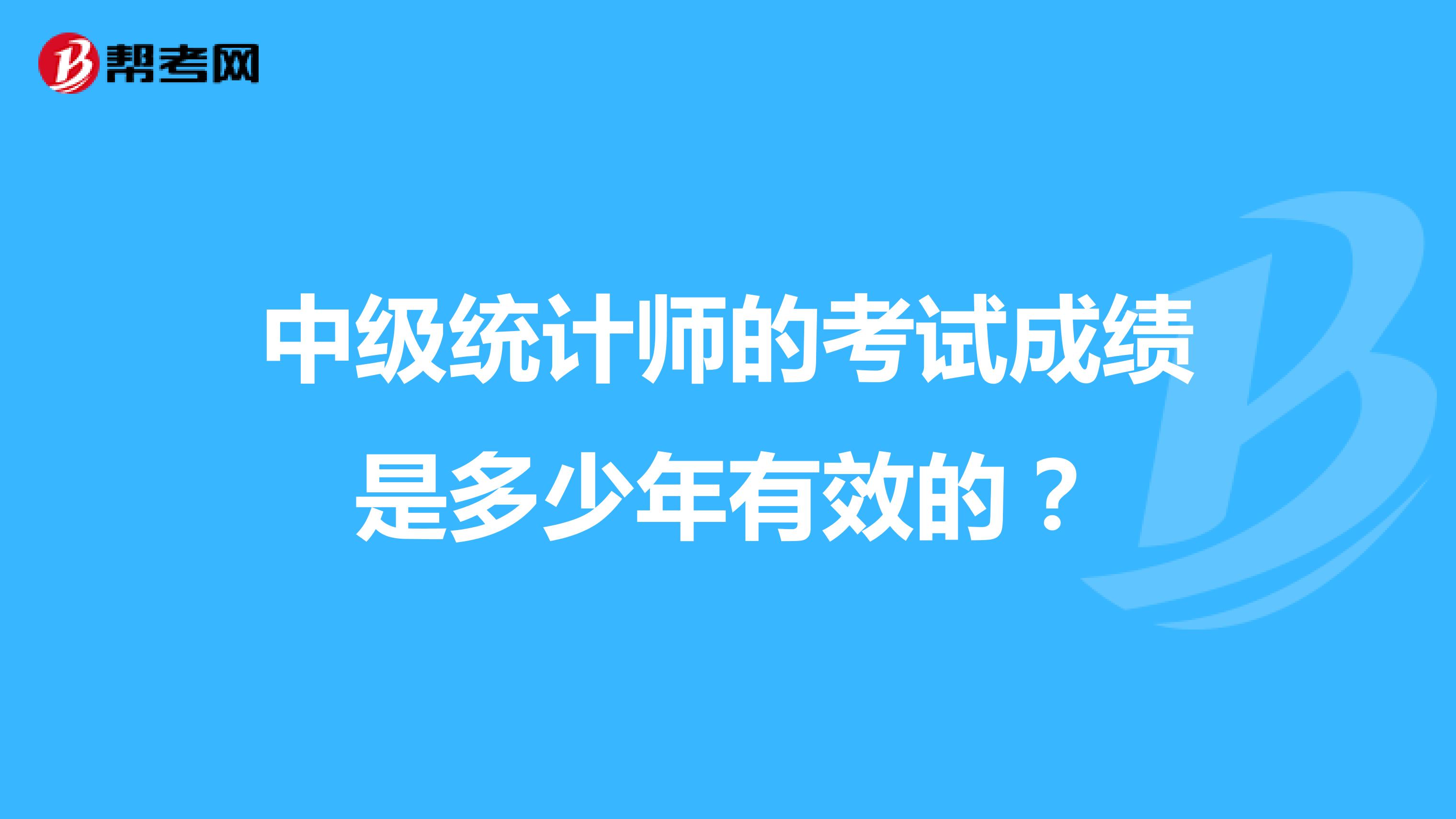 中级统计师的考试成绩是多少年有效的？