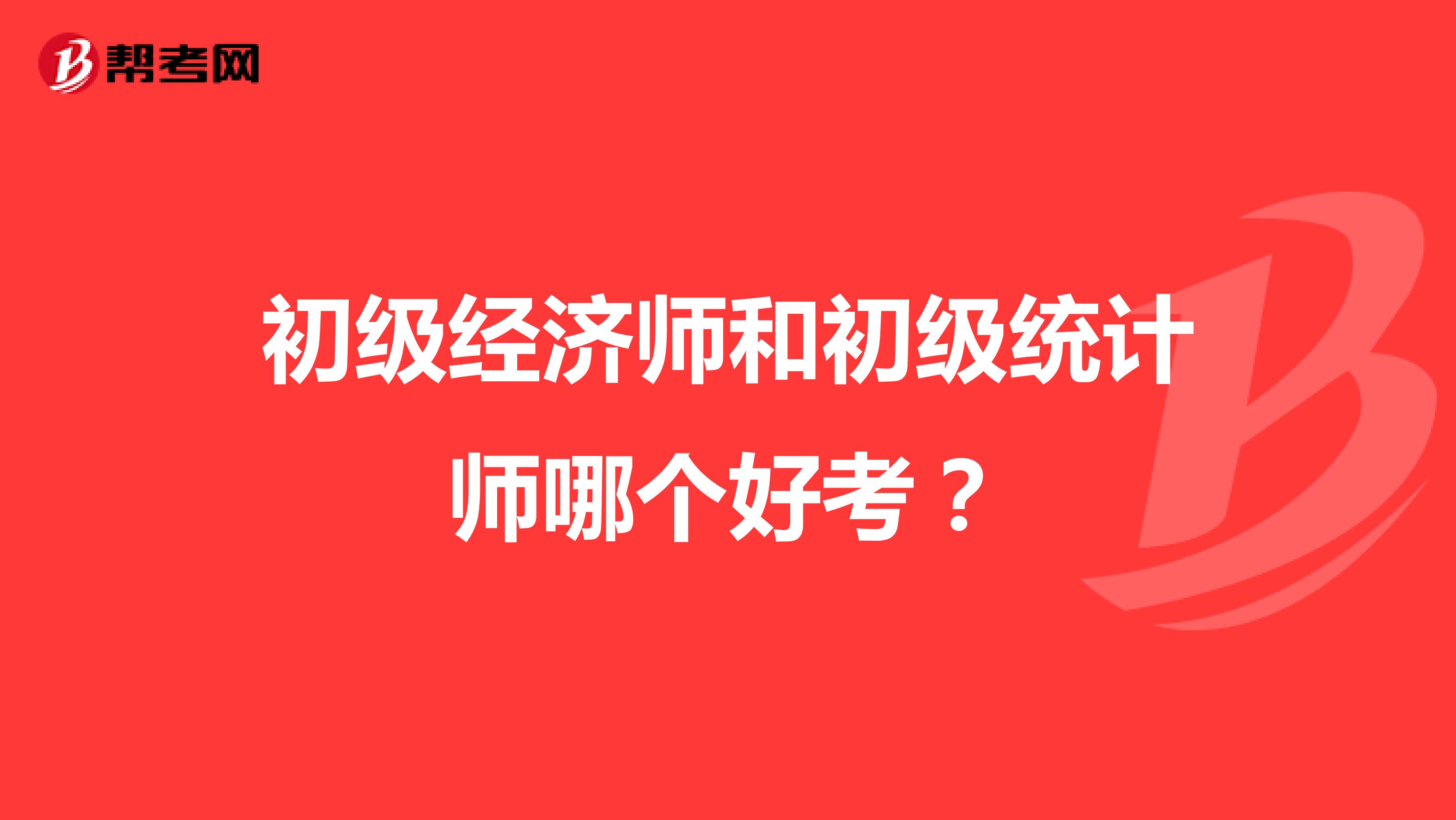 初級(jí)經(jīng)濟(jì)師和初級(jí)統(tǒng)計(jì)師哪個(gè)好考？