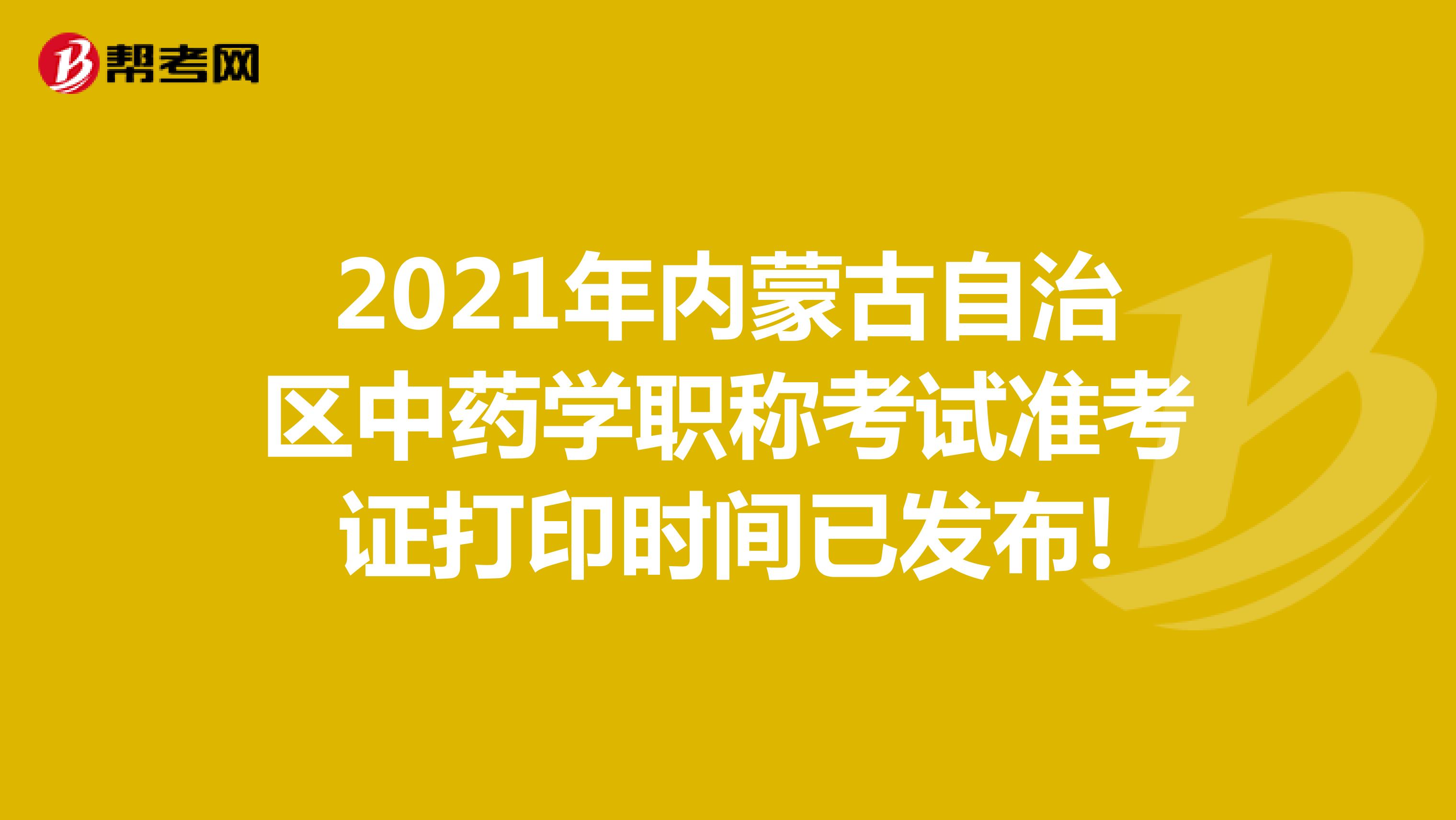 2021年内蒙古自治区中药学职称考试准考证打印时间已发布!
