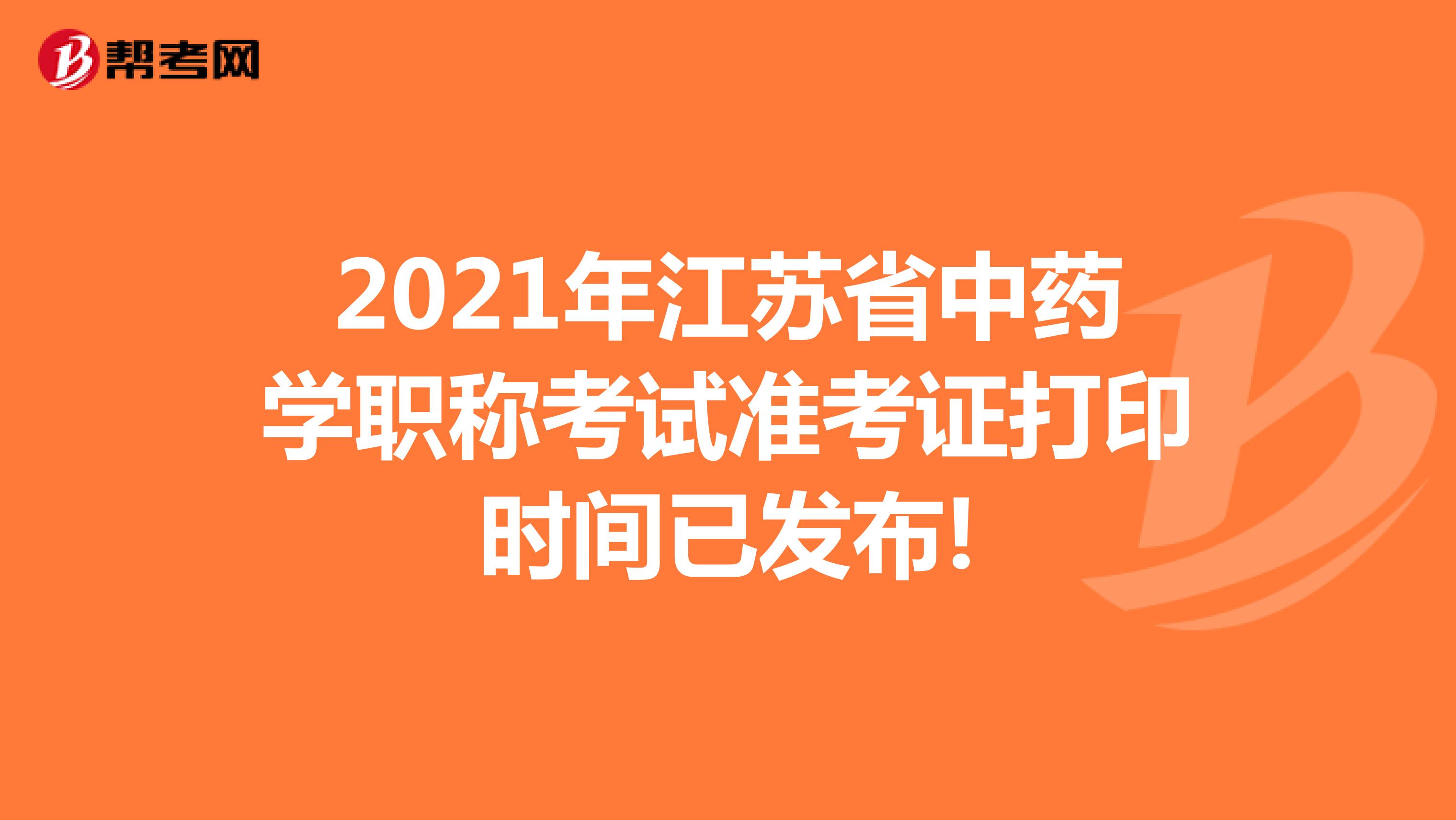 2021年江蘇省中藥學(xué)職稱考試準(zhǔn)考證打印時間已發(fā)布!