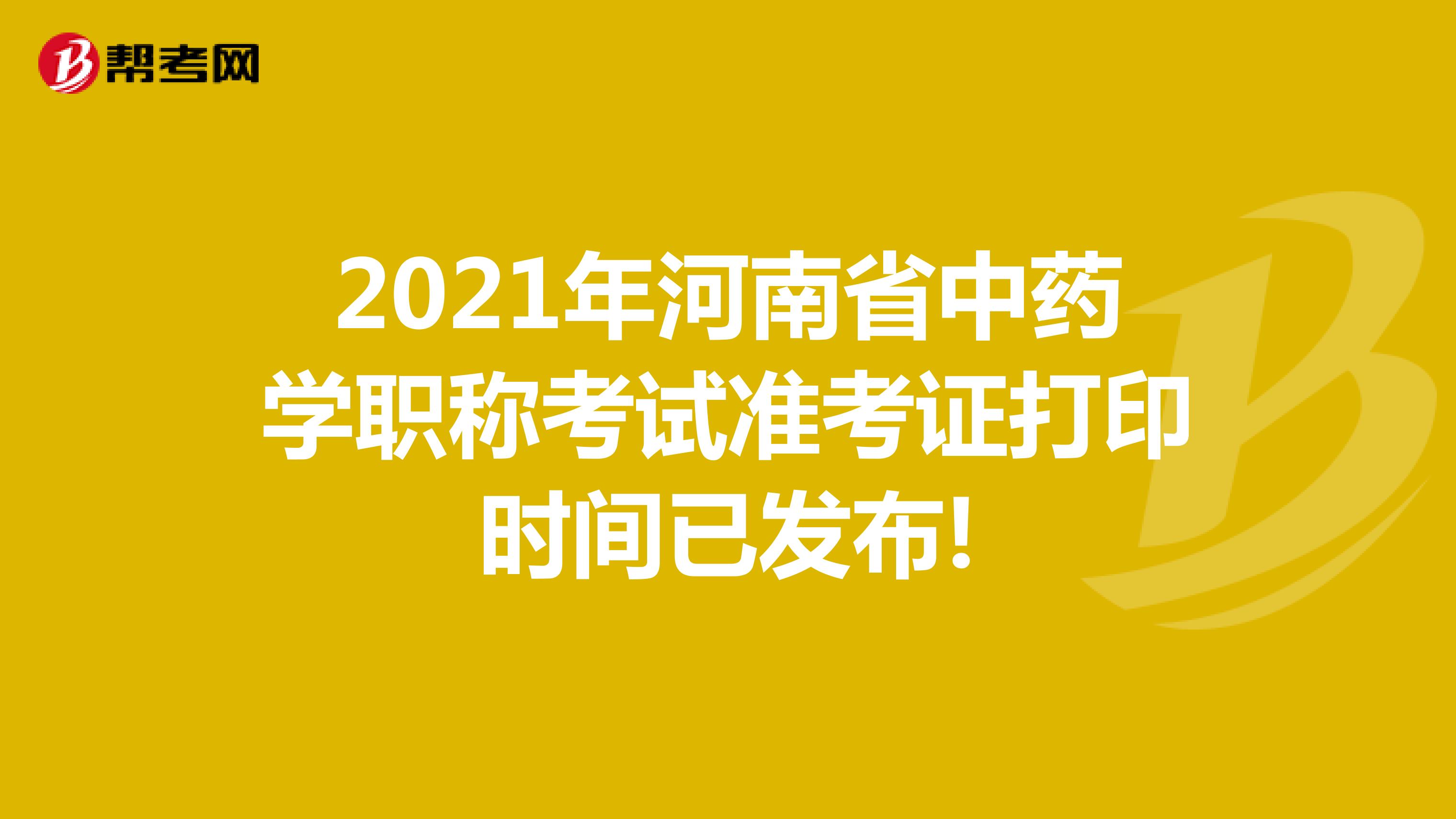 2021年河南省中药学职称考试准考证打印时间已发布!