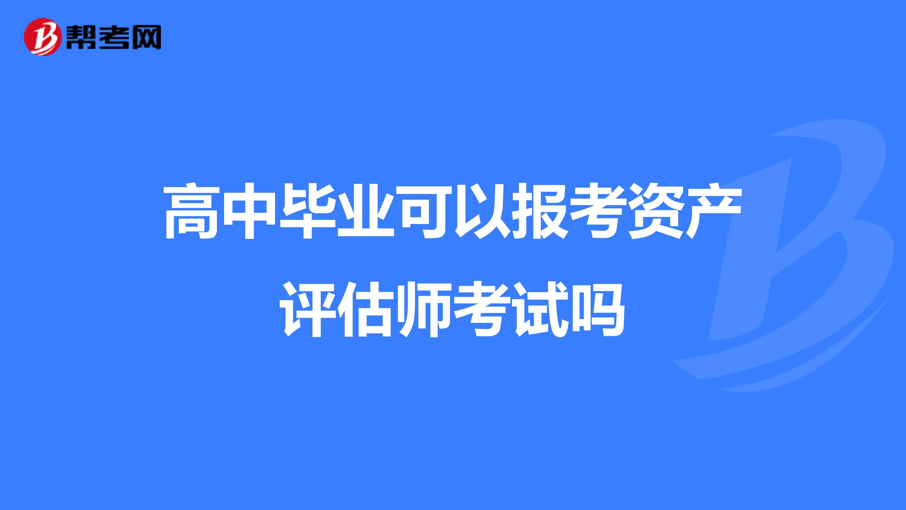 高中毕业可以报考资产评估师考试吗