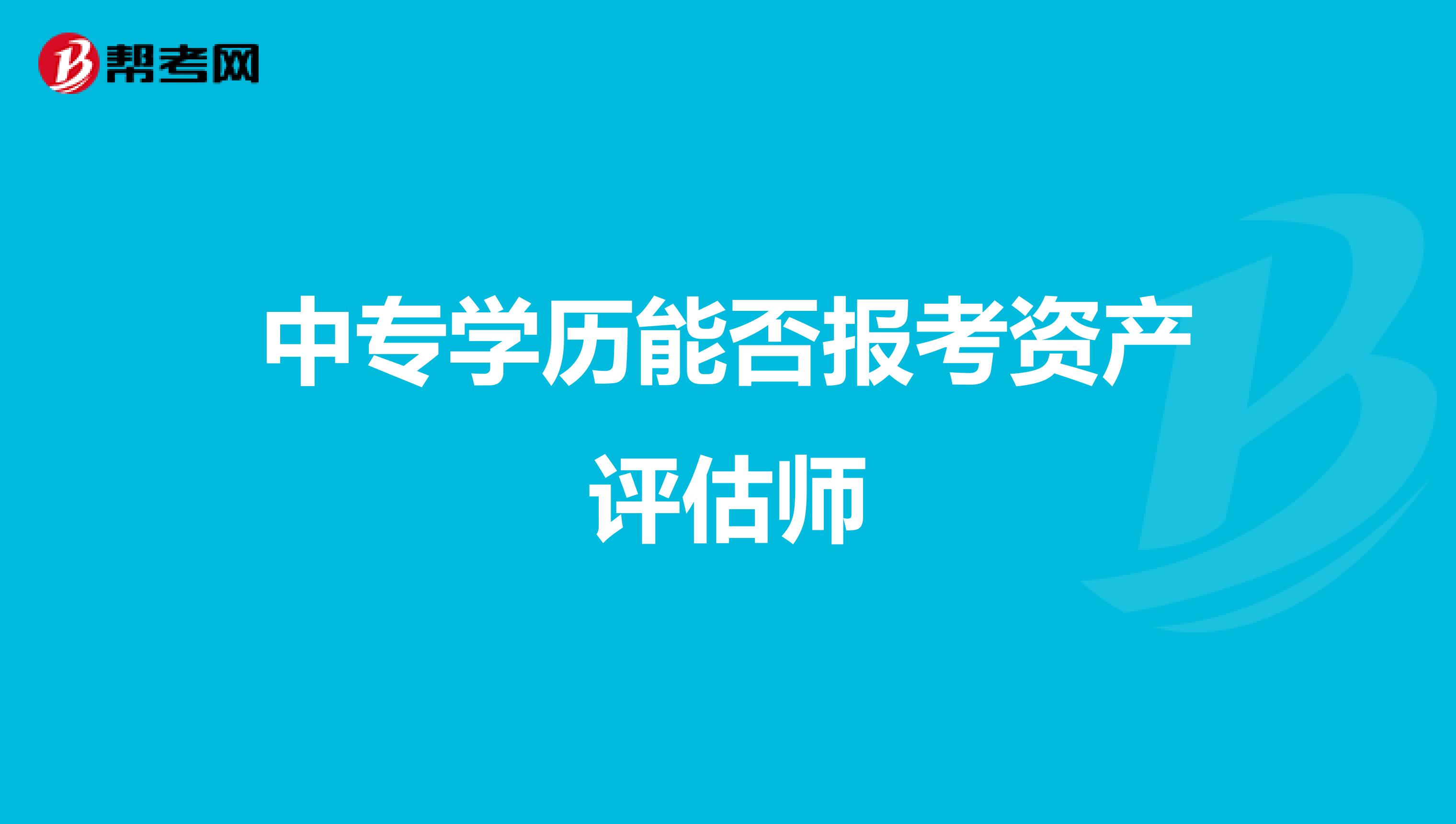 中專學(xué)歷能否報(bào)考資產(chǎn)評(píng)估師